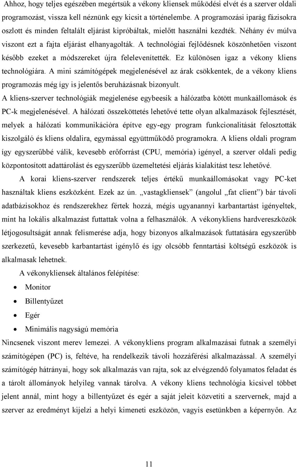 A technológiai fejlődésnek köszönhetően viszont később ezeket a módszereket újra felelevenítették. Ez különösen igaz a vékony kliens technológiára.