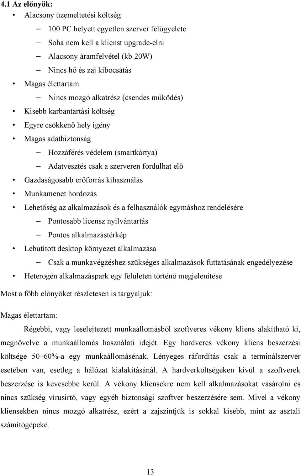 elő Gazdaságosabb erőforrás kihasználás Munkamenet hordozás Lehetőség az alkalmazások és a felhasználók egymáshoz rendelésére Pontosabb licensz nyilvántartás Pontos alkalmazástérkép Lebutított