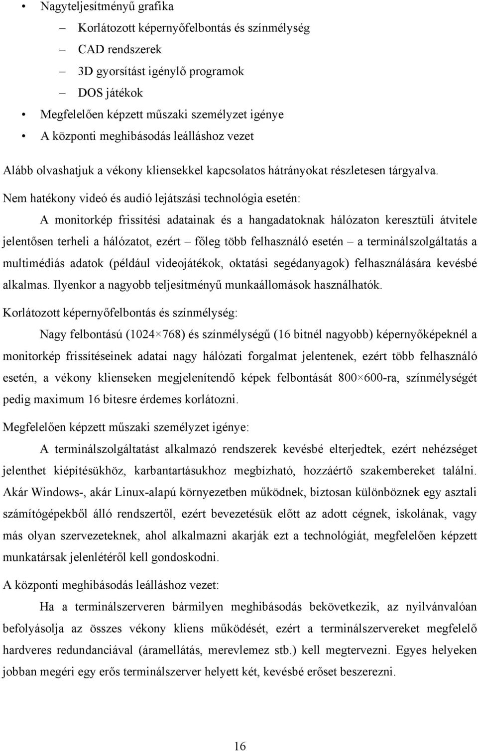 Nem hatékony videó és audió lejátszási technológia esetén: A monitorkép frissítési adatainak és a hangadatoknak hálózaton keresztüli átvitele jelentősen terheli a hálózatot, ezért főleg több