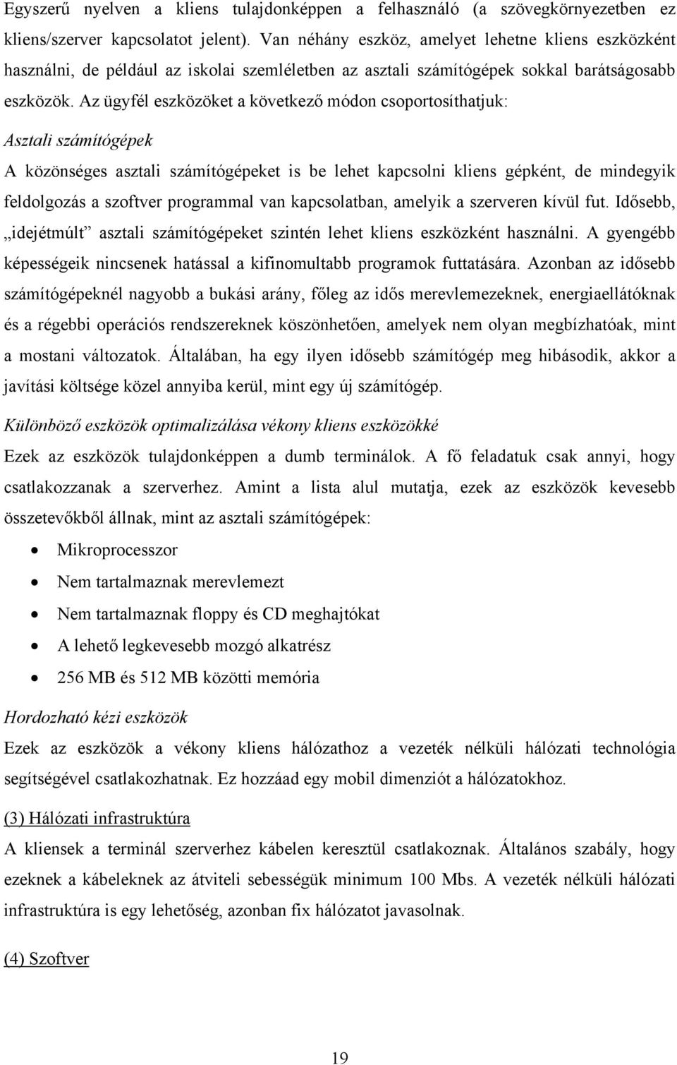 Az ügyfél eszközöket a következő módon csoportosíthatjuk: Asztali számítógépek A közönséges asztali számítógépeket is be lehet kapcsolni kliens gépként, de mindegyik feldolgozás a szoftver programmal