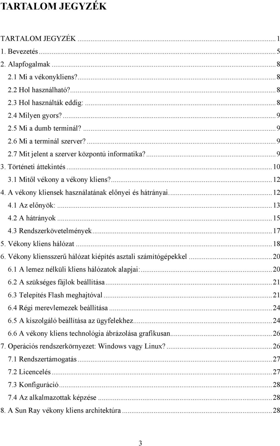 A vékony kliensek használatának előnyei és hátrányai...12 4.1 Az előnyök:...13 4.2 A hátrányok...15 4.3 Rendszerkövetelmények...17 5. Vékony kliens hálózat...18 6.