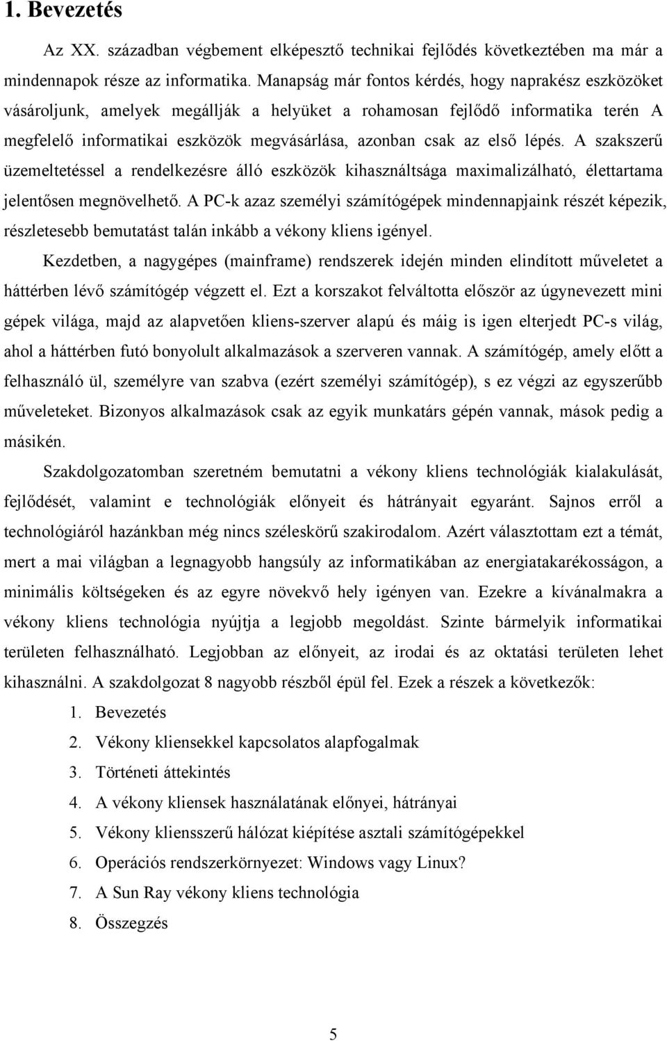 első lépés. A szakszerű üzemeltetéssel a rendelkezésre álló eszközök kihasználtsága maximalizálható, élettartama jelentősen megnövelhető.