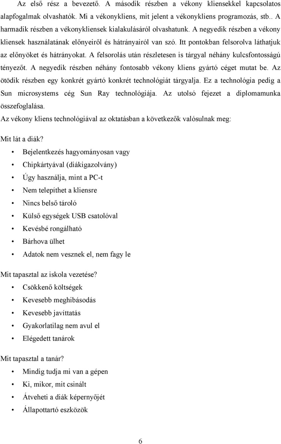 Itt pontokban felsorolva láthatjuk az előnyöket és hátrányokat. A felsorolás után részletesen is tárgyal néhány kulcsfontosságú tényezőt.