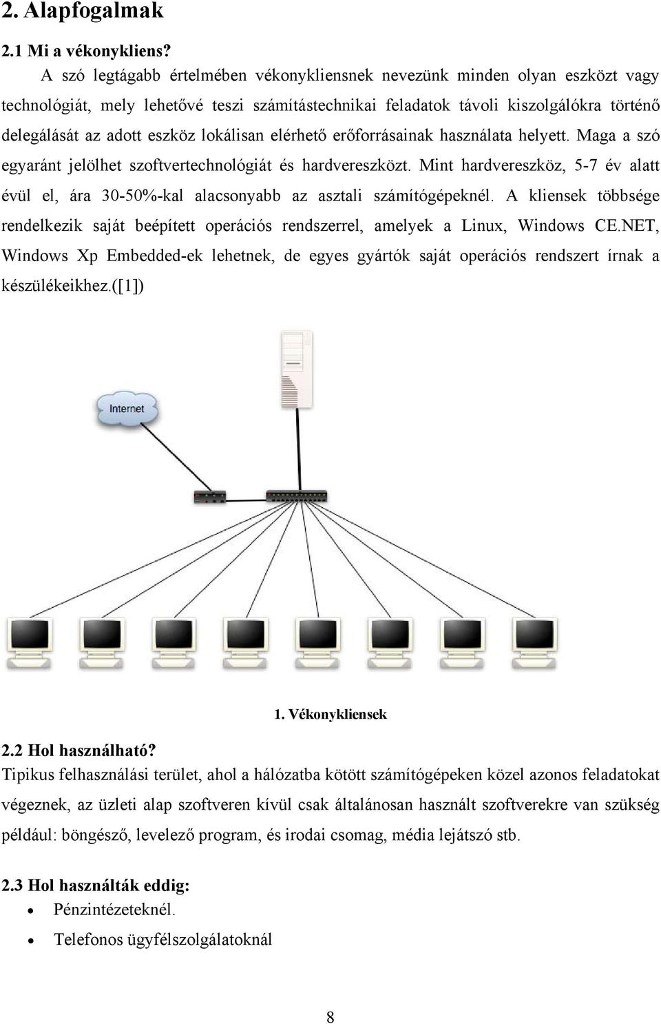 lokálisan elérhető erőforrásainak használata helyett. Maga a szó egyaránt jelölhet szoftvertechnológiát és hardvereszközt.