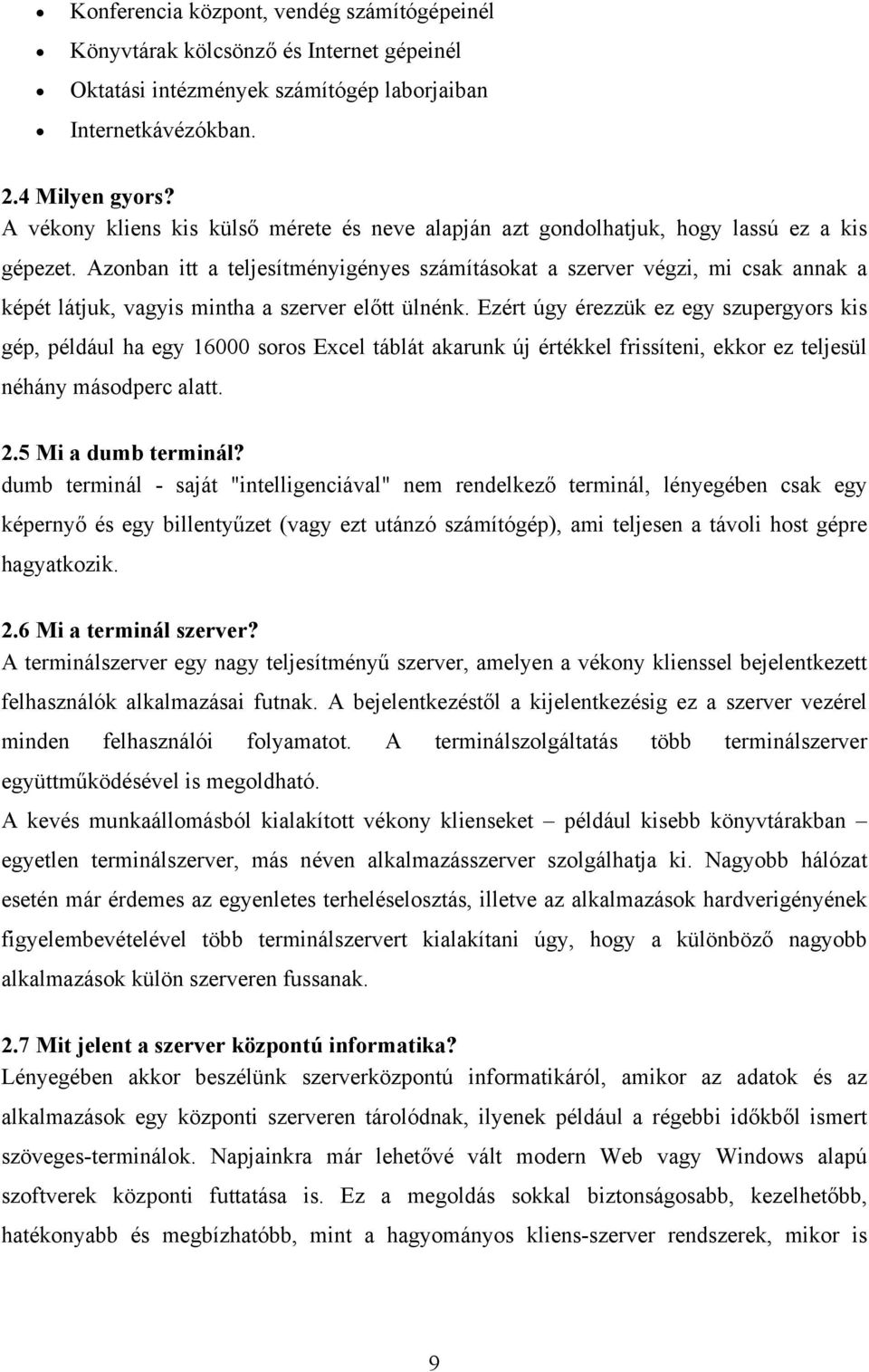 Azonban itt a teljesítményigényes számításokat a szerver végzi, mi csak annak a képét látjuk, vagyis mintha a szerver előtt ülnénk.