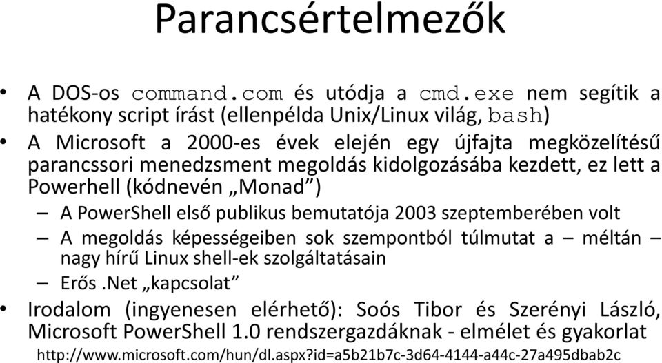 megoldás kidolgozásába kezdett, ez lett a Powerhell (kódnevén Monad ) A PowerShell első publikus bemutatója 2003 szeptemberében volt A megoldás képességeiben sok