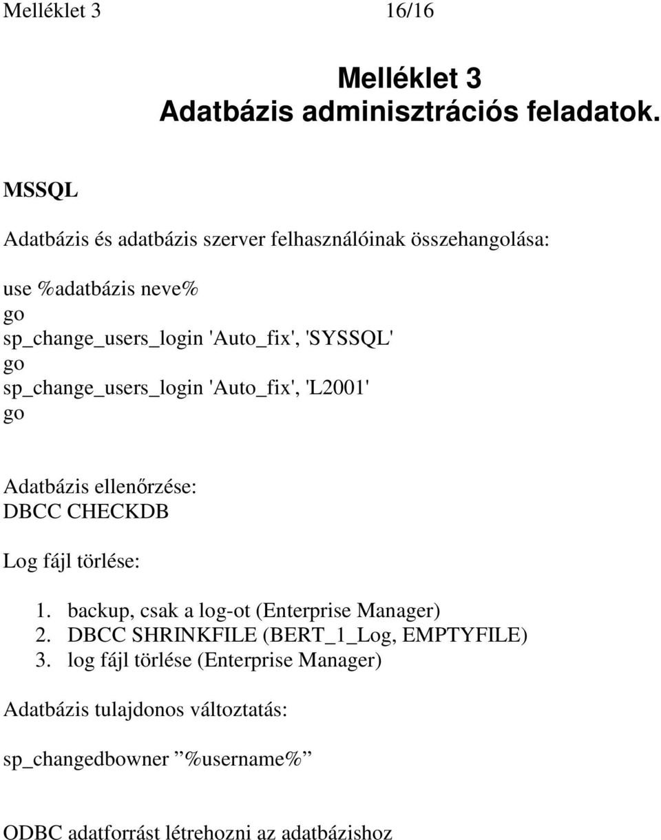 'SYSSQL' go sp_change_users_login 'Auto_fix', 'L2001' go Adatbázis ellenrzése: DBCC CHECKDB Log fájl törlése: 1.