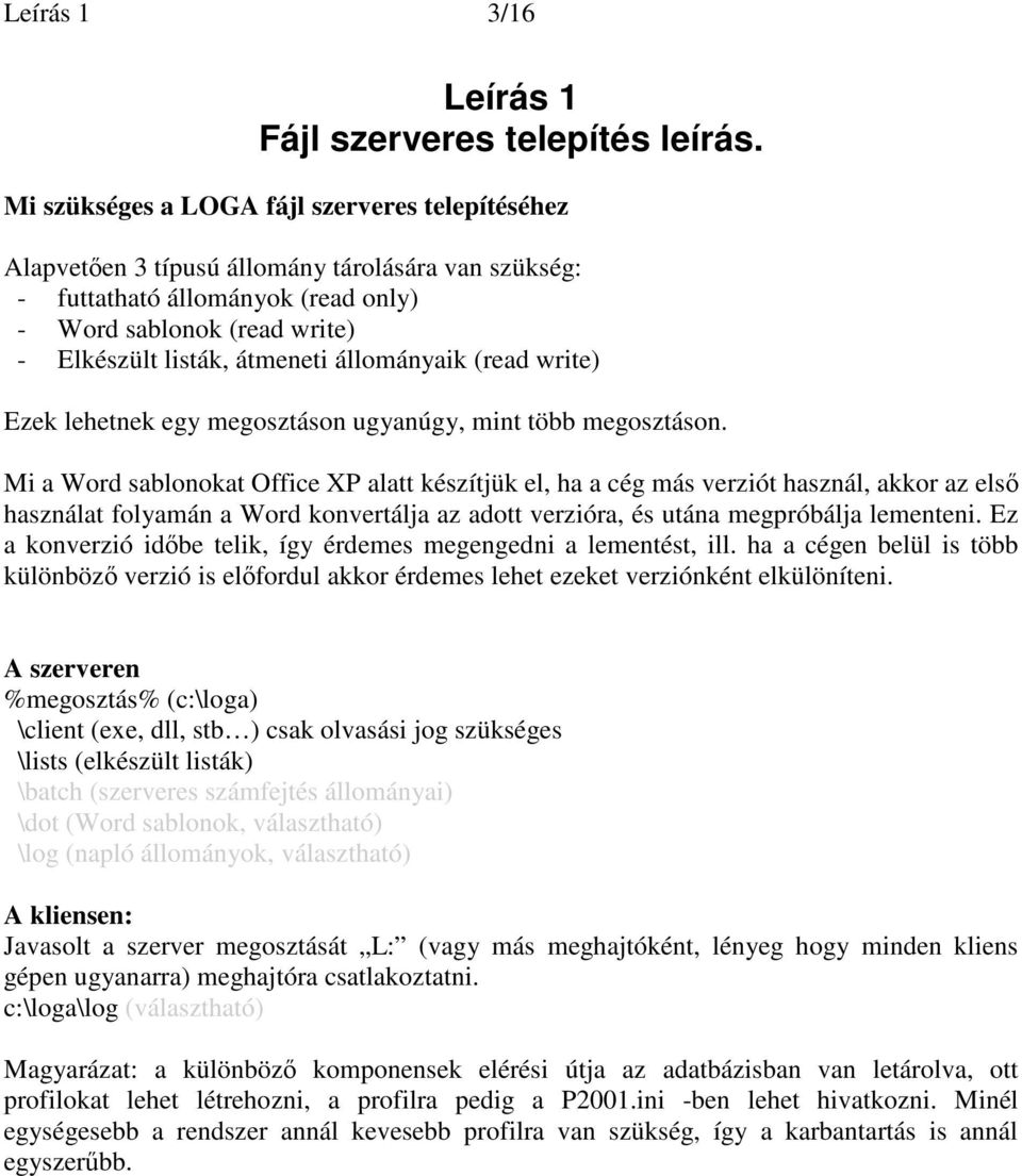 állományaik (read write) Ezek lehetnek egy megosztáson ugyanúgy, mint több megosztáson.