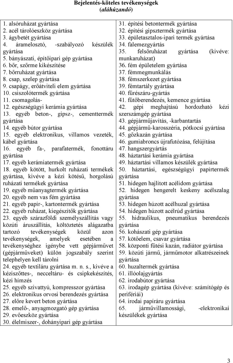 egyéb elektronikus, villamos vezeték, kábel 16. egyéb fa-, parafatermék, fonottáru 17. egyéb kerámiatermék 18.