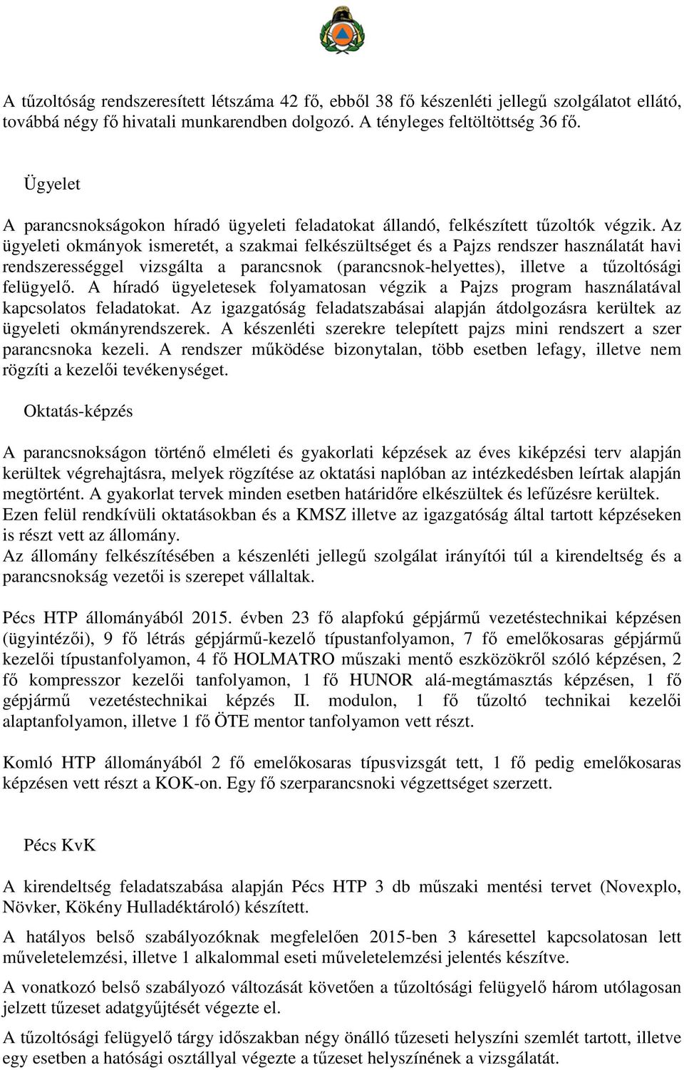 Az ügyeleti okmányok ismeretét, a szakmai felkészültséget és a Pajzs rendszer használatát havi rendszerességgel vizsgálta a parancsnok (parancsnok-helyettes), illetve a tűzoltósági felügyelő.
