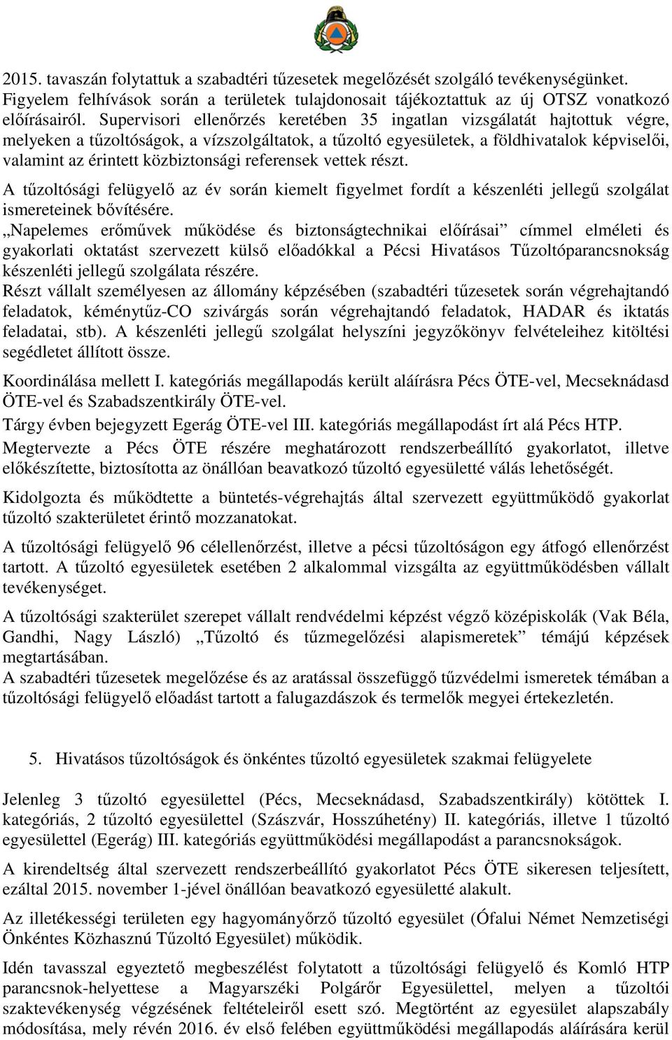 közbiztonsági referensek vettek részt. A tűzoltósági felügyelő az év során kiemelt figyelmet fordít a készenléti jellegű szolgálat ismereteinek bővítésére.