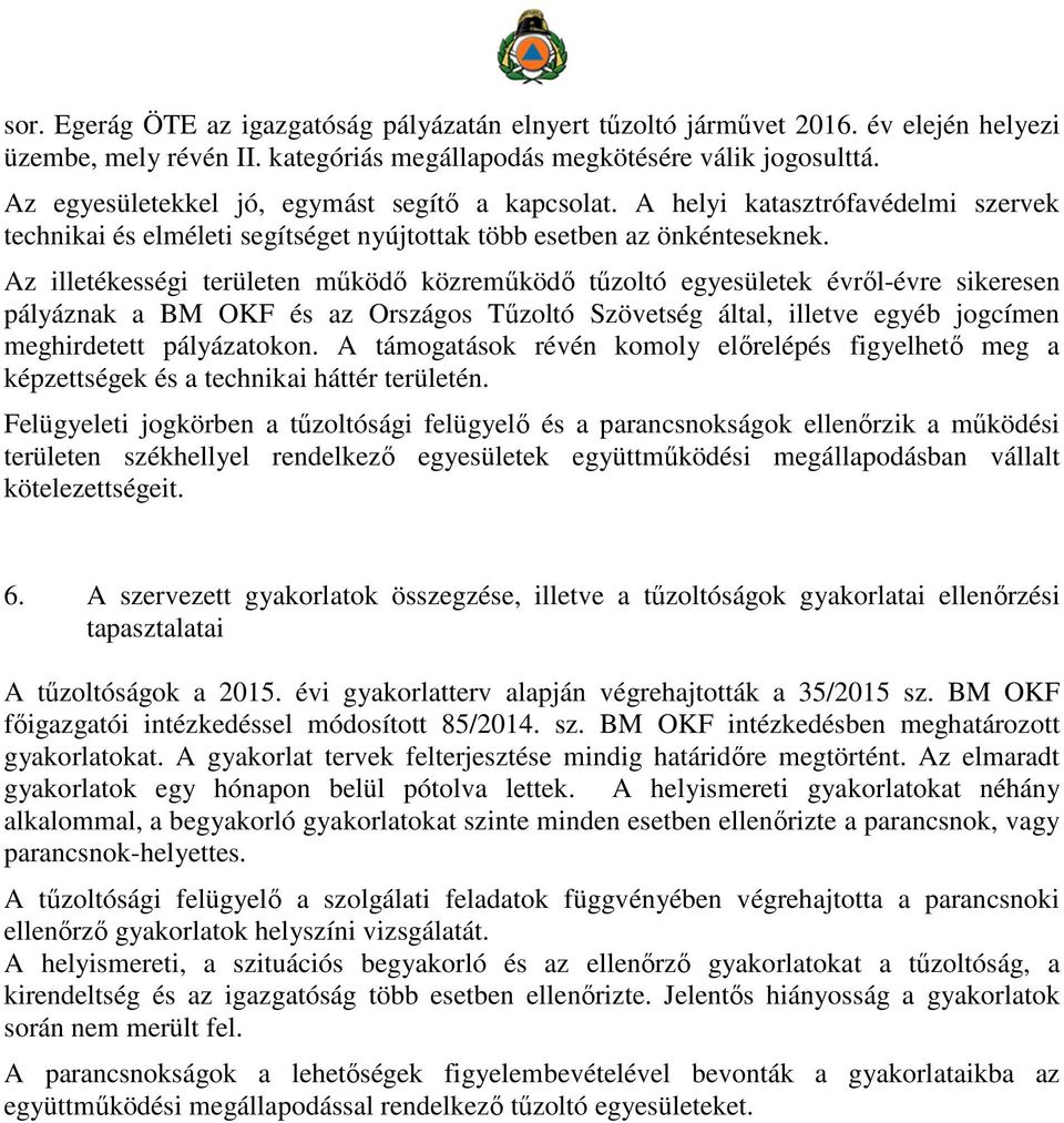 Az illetékességi területen működő közreműködő tűzoltó egyesületek évről-évre sikeresen pályáznak a BM OKF és az Országos Tűzoltó Szövetség által, illetve egyéb jogcímen meghirdetett pályázatokon.