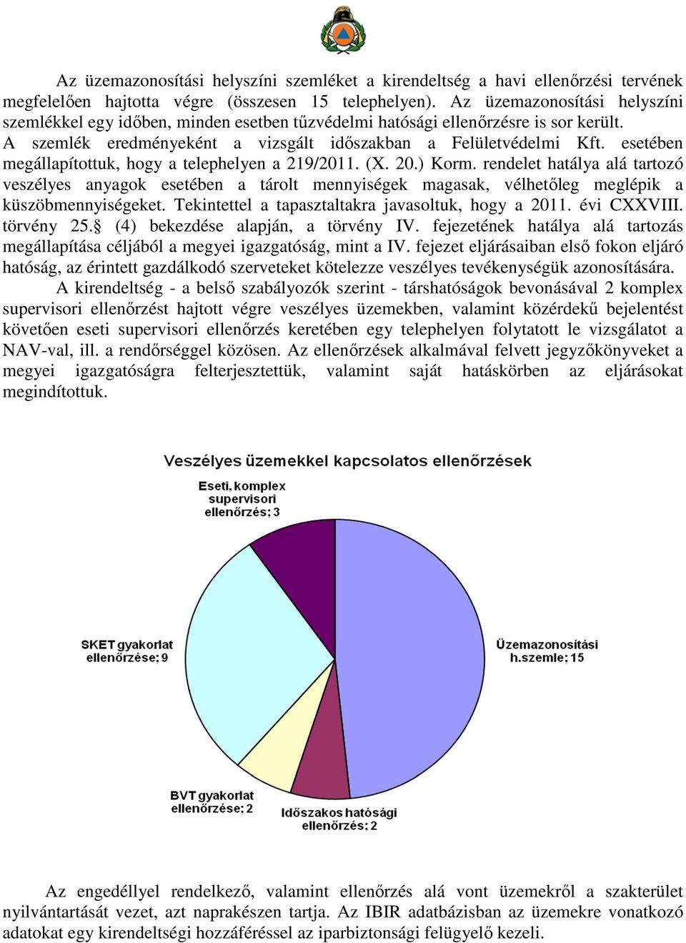 esetében megállapítottuk, hogy a telephelyen a 219/2011. (X. 20.) Korm. rendelet hatálya alá tartozó veszélyes anyagok esetében a tárolt mennyiségek magasak, vélhetőleg meglépik a küszöbmennyiségeket.