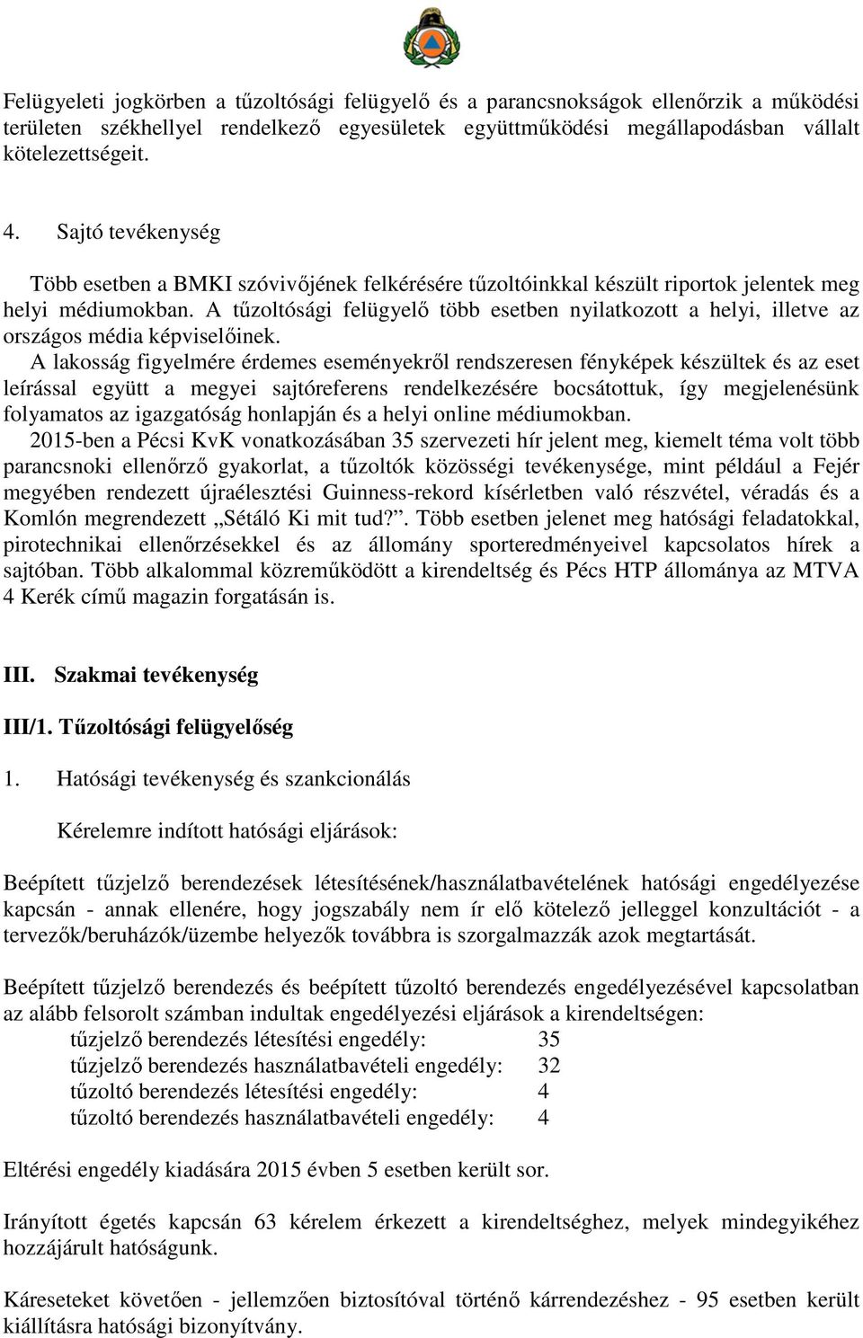 A tűzoltósági felügyelő több esetben nyilatkozott a helyi, illetve az országos média képviselőinek.