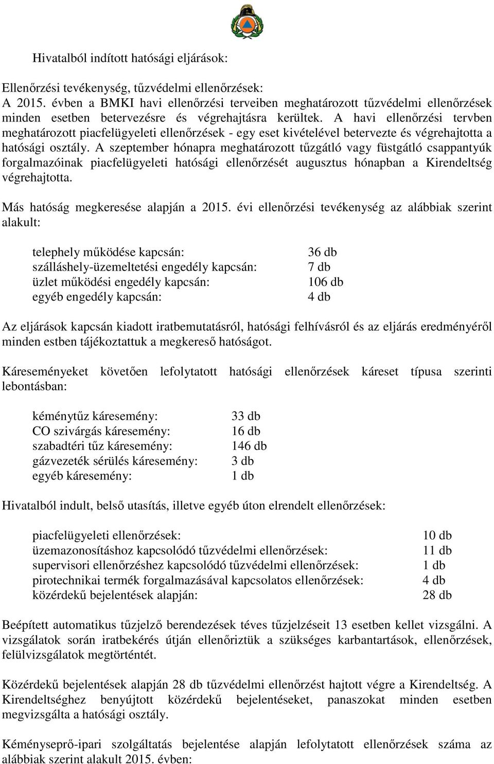 A havi ellenőrzési tervben meghatározott piacfelügyeleti ellenőrzések - egy eset kivételével betervezte és végrehajtotta a hatósági osztály.