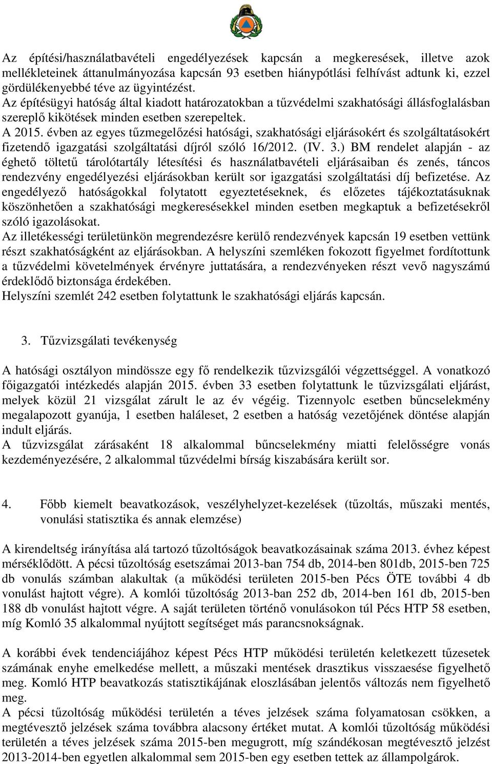 évben az egyes tűzmegelőzési hatósági, szakhatósági eljárásokért és szolgáltatásokért fizetendő igazgatási szolgáltatási díjról szóló 16/2012. (IV. 3.