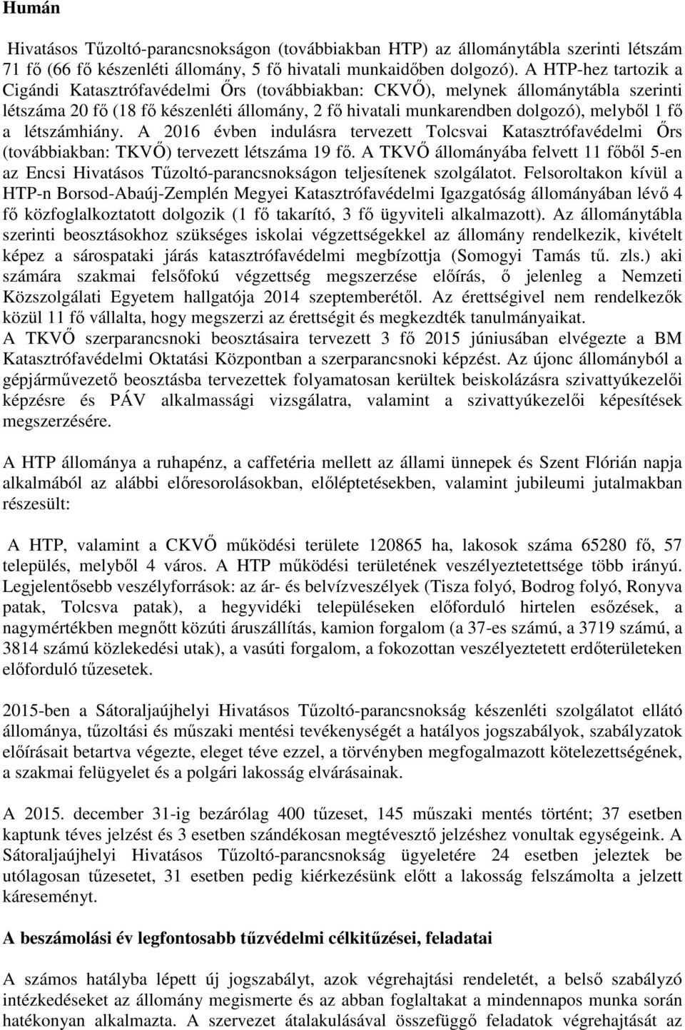 létszámhiány. A 2016 évben indulásra tervezett Tolcsvai Katasztrófavédelmi Őrs (továbbiakban: TKVŐ) tervezett létszáma 19 fő.
