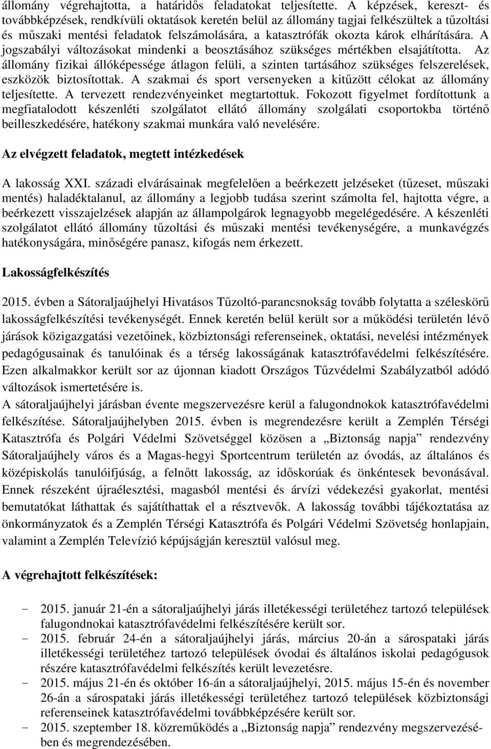elhárítására. A jogszabályi változásokat mindenki a beosztásához szükséges mértékben elsajátította.