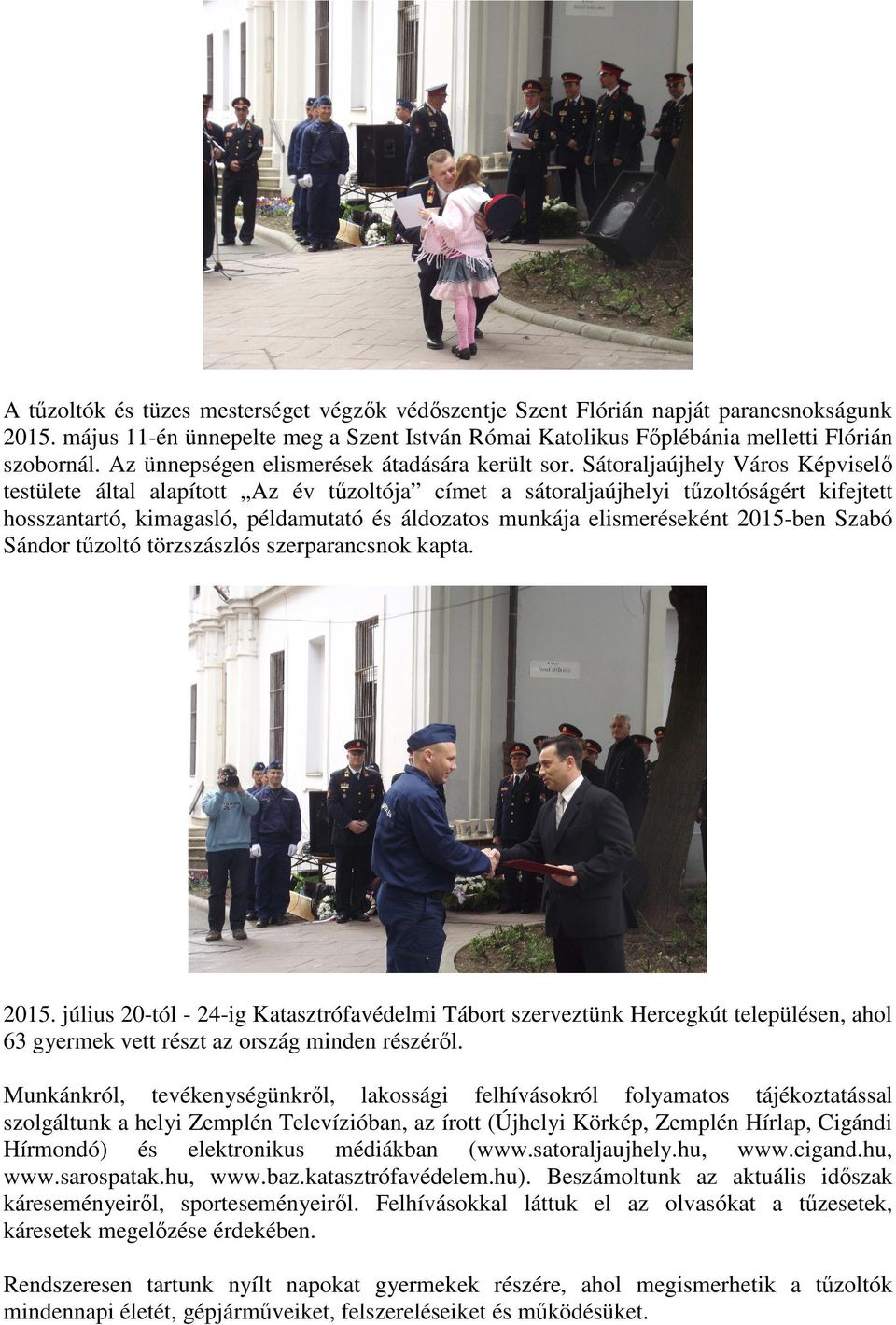 Sátoraljaújhely Város Képviselő testülete által alapított Az év tűzoltója címet a sátoraljaújhelyi tűzoltóságért kifejtett hosszantartó, kimagasló, példamutató és áldozatos munkája elismeréseként