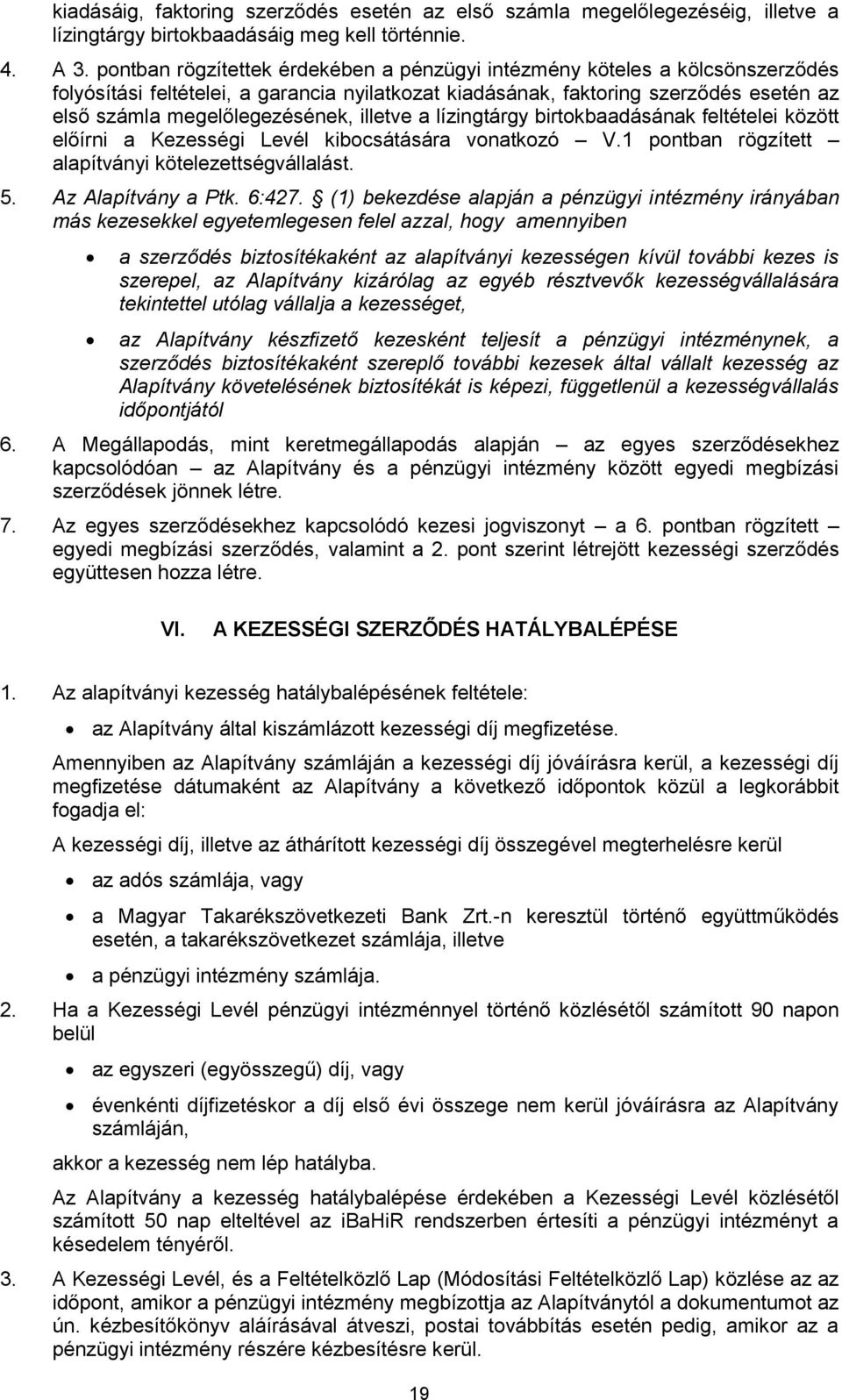 illetve a lízingtárgy birtokbaadásának feltételei között előírni a Kezességi Levél kibocsátására vonatkozó V.1 pontban rögzített alapítványi kötelezettségvállalást. 5. Az Alapítvány a Ptk. 6:427.