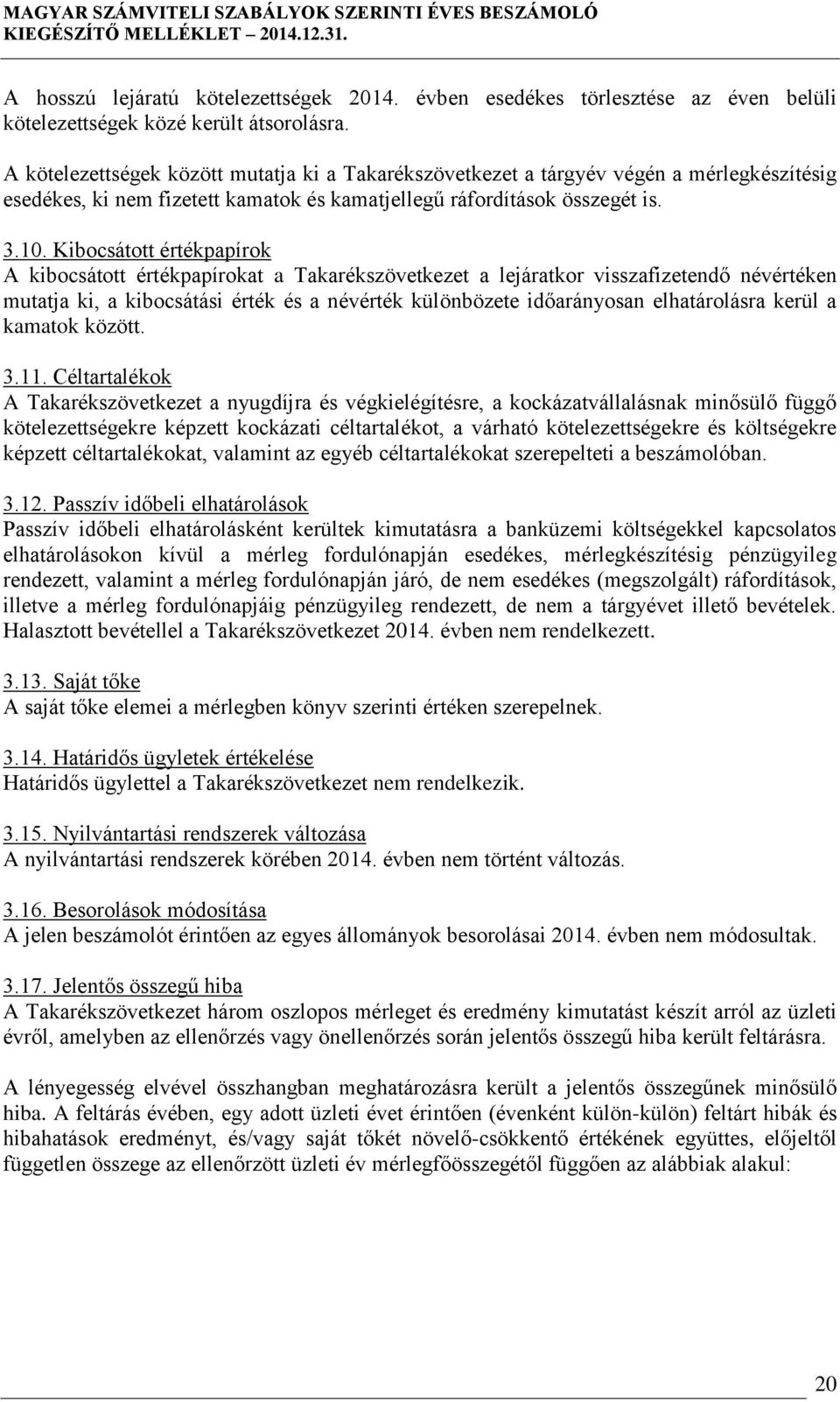 A kötelezettségek között mutatja ki a Takarékszövetkezet a tárgyév végén a mérlegkészítésig esedékes, ki nem fizetett kamatok és kamatjellegű ráfordítások összegét is. 3.10.