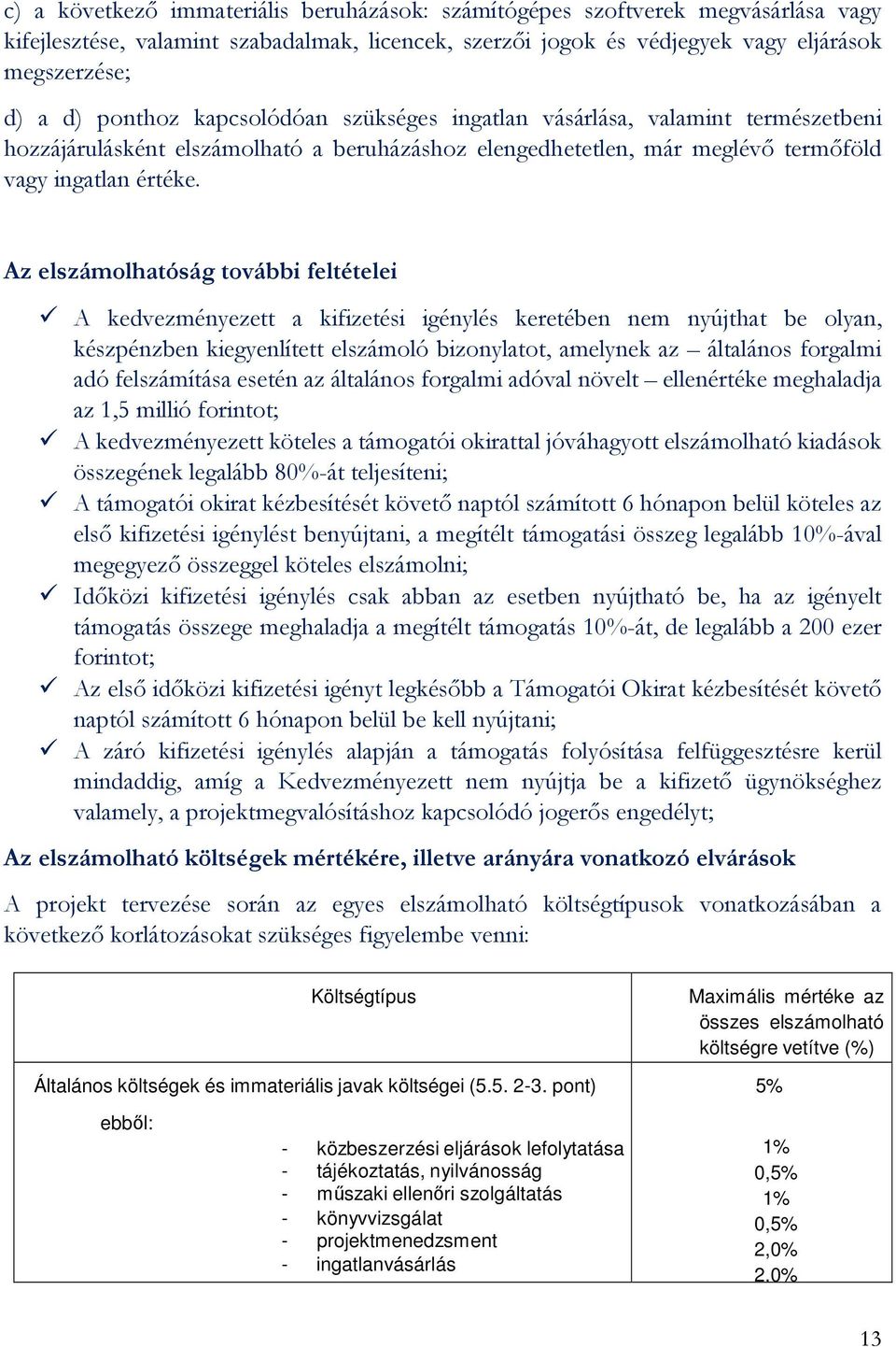 Az elszámolhatóság további feltételei A kedvezményezett a kifizetési igénylés keretében nem nyújthat be olyan, készpénzben kiegyenlített elszámoló bizonylatot, amelynek az általános forgalmi adó