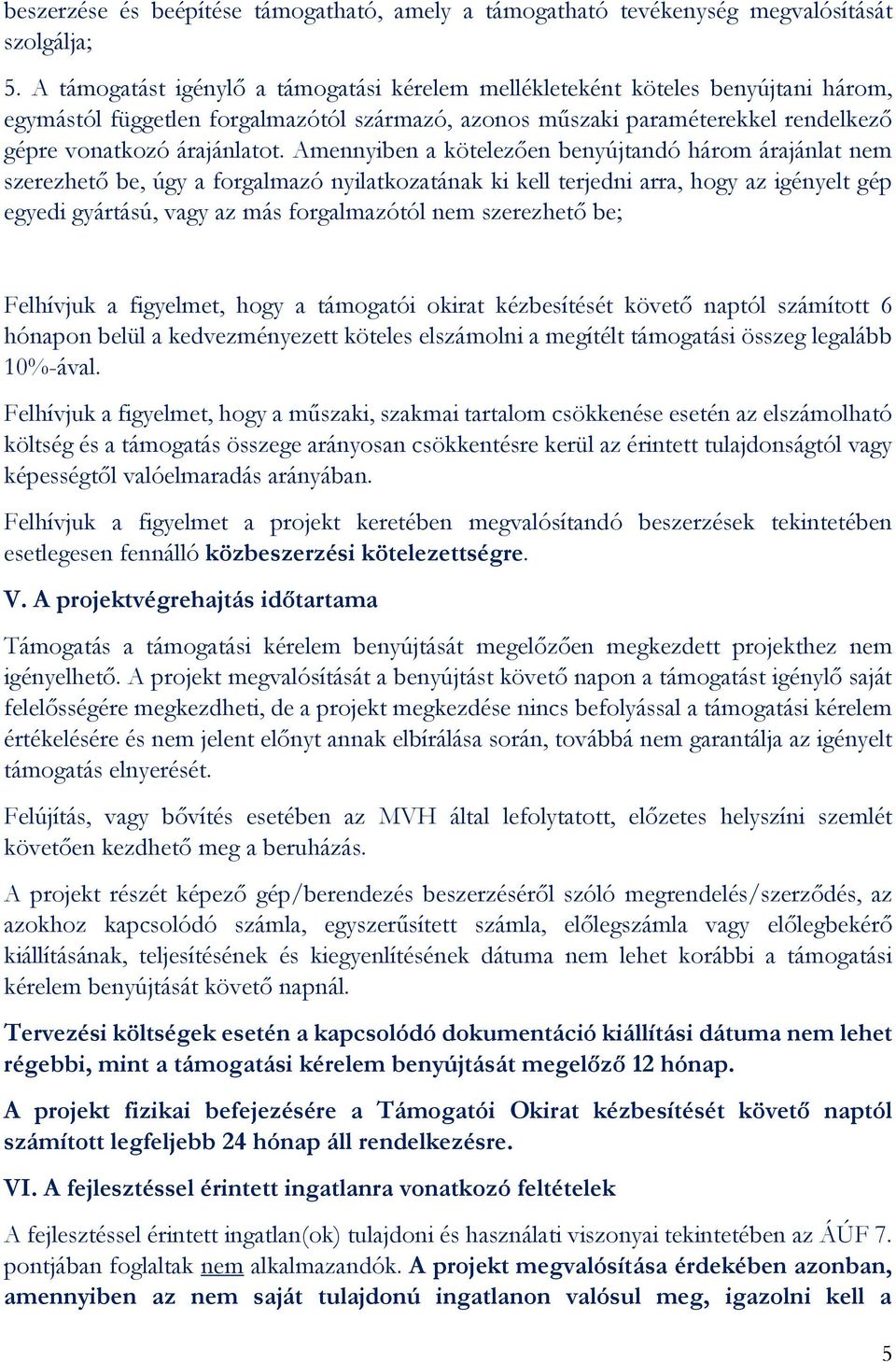 Amennyiben a kötelezően benyújtandó három árajánlat nem szerezhető be, úgy a forgalmazó nyilatkozatának ki kell terjedni arra, hogy az igényelt gép egyedi gyártású, vagy az más forgalmazótól nem