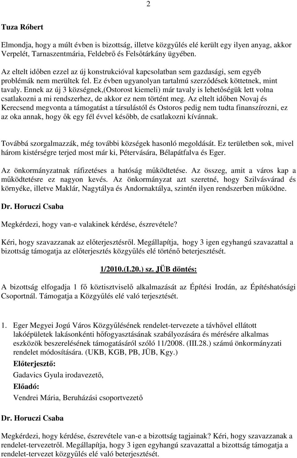 Ennek az új 3 községnek,(ostorost kiemeli) már tavaly is lehetőségük lett volna csatlakozni a mi rendszerhez, de akkor ez nem történt meg.