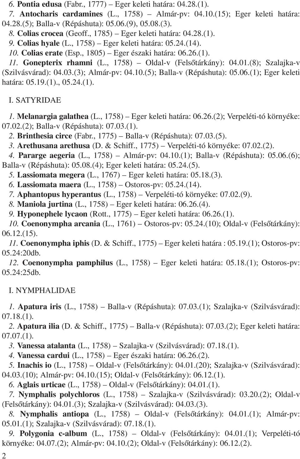 Gonepterix rhamni (L., 1758) Oldal-v (Felsõtárkány): 04.01.(8); Szalajka-v (Szilvásvárad): 04.03.(3); Almár-pv: 04.10.(5); Balla-v (Répáshuta): 05.06.(1); Eger keleti határa: 05.19.(1)., 05.24.(1). I.