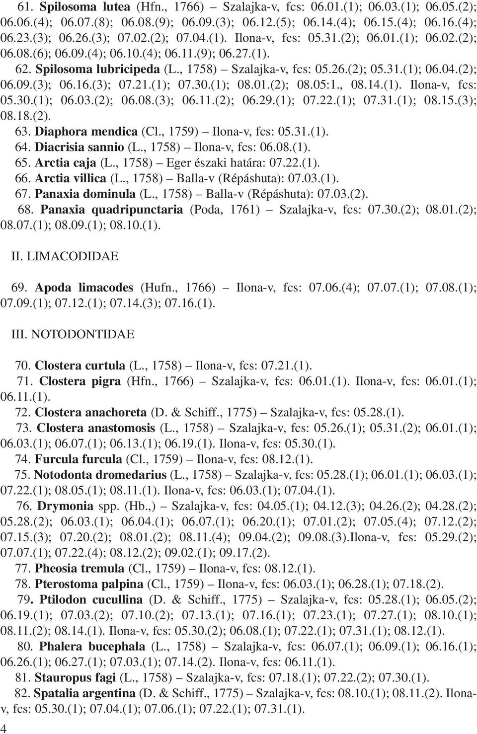 16.(3); 07.21.(1); 07.30.(1); 08.01.(2); 08.05:1., 08.14.(1). Ilona-v, fcs: 05.30.(1); 06.03.(2); 06.08.(3); 06.11.(2); 06.29.(1); 07.22.(1); 07.31.(1); 08.15.(3); 08.18.(2). 63. Diaphora mendica (Cl.