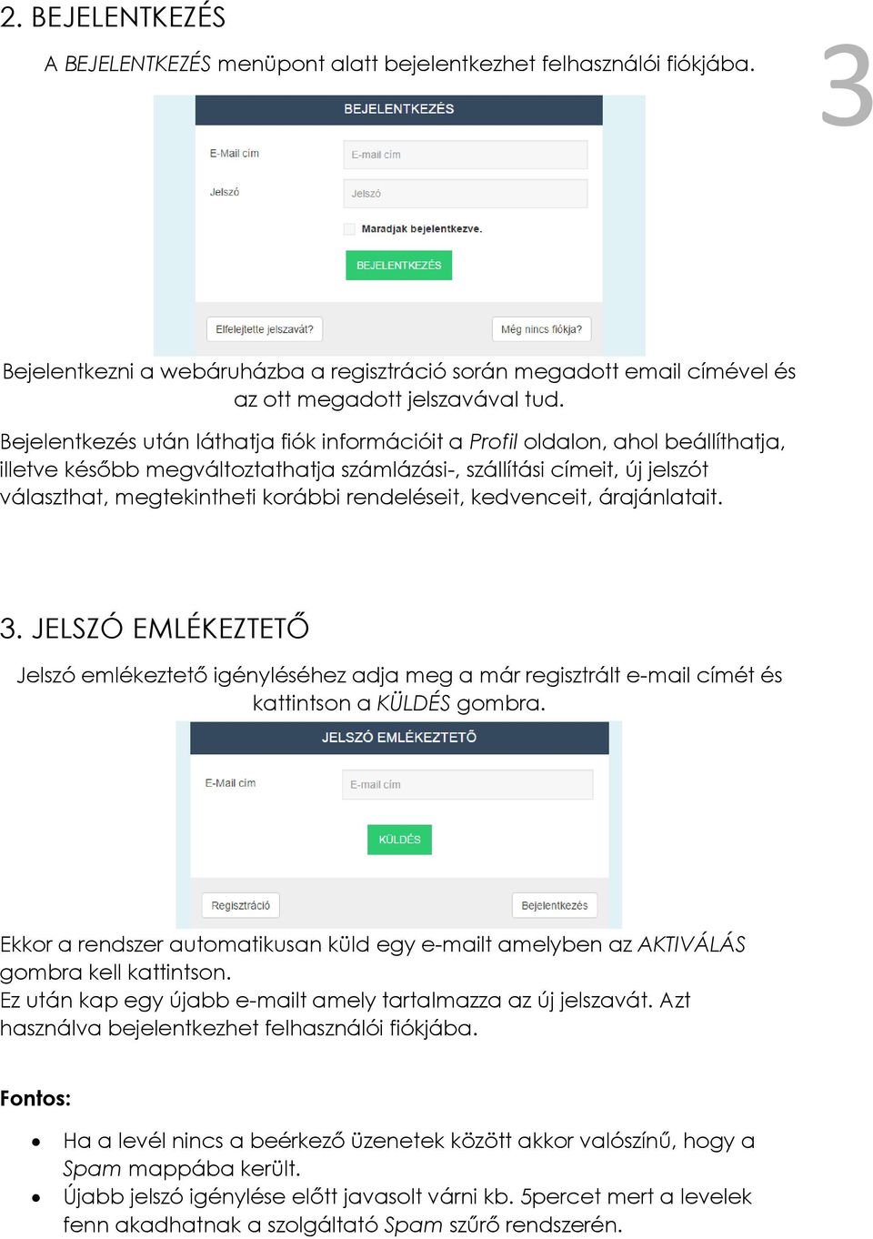 rendeléseit, kedvenceit, árajánlatait. 3. JELSZÓ EMLÉKEZTETŐ Jelszó emlékeztető igényléséhez adja meg a már regisztrált e-mail címét és kattintson a KÜLDÉS gombra.