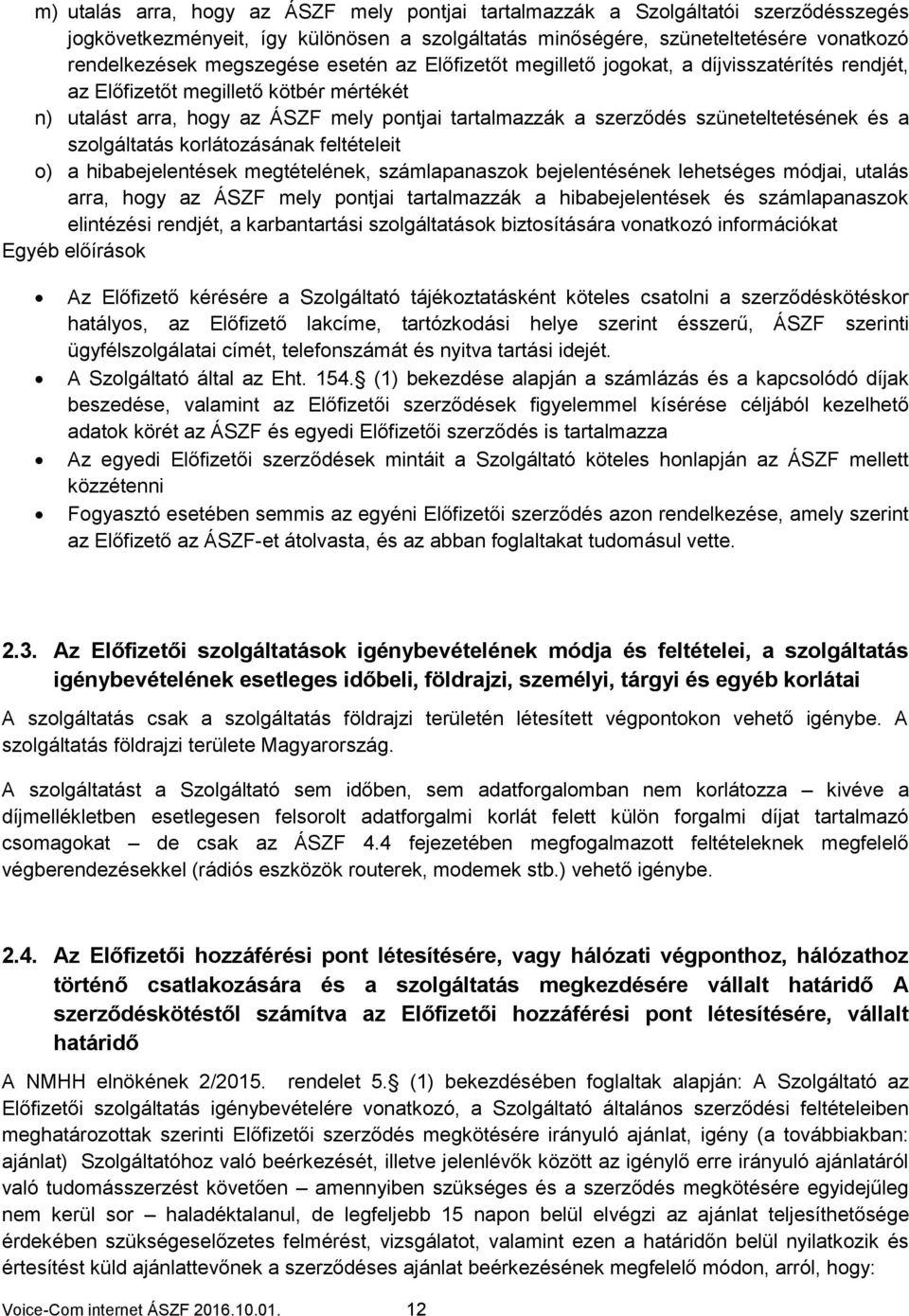 szolgáltatás korlátozásának feltételeit o) a hibabejelentések megtételének, számlapanaszok bejelentésének lehetséges módjai, utalás arra, hogy az ÁSZF mely pontjai tartalmazzák a hibabejelentések és