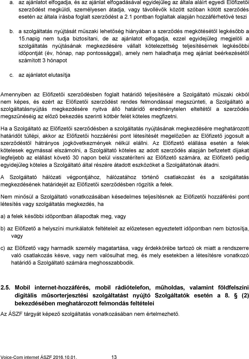 napig nem tudja biztosítani, de az ajánlatot elfogadja, ezzel egyidejűleg megjelöli a szolgáltatás nyújtásának megkezdésére vállalt kötelezettség teljesítésérnek legkésőbbi időpontját (év, hónap, nap