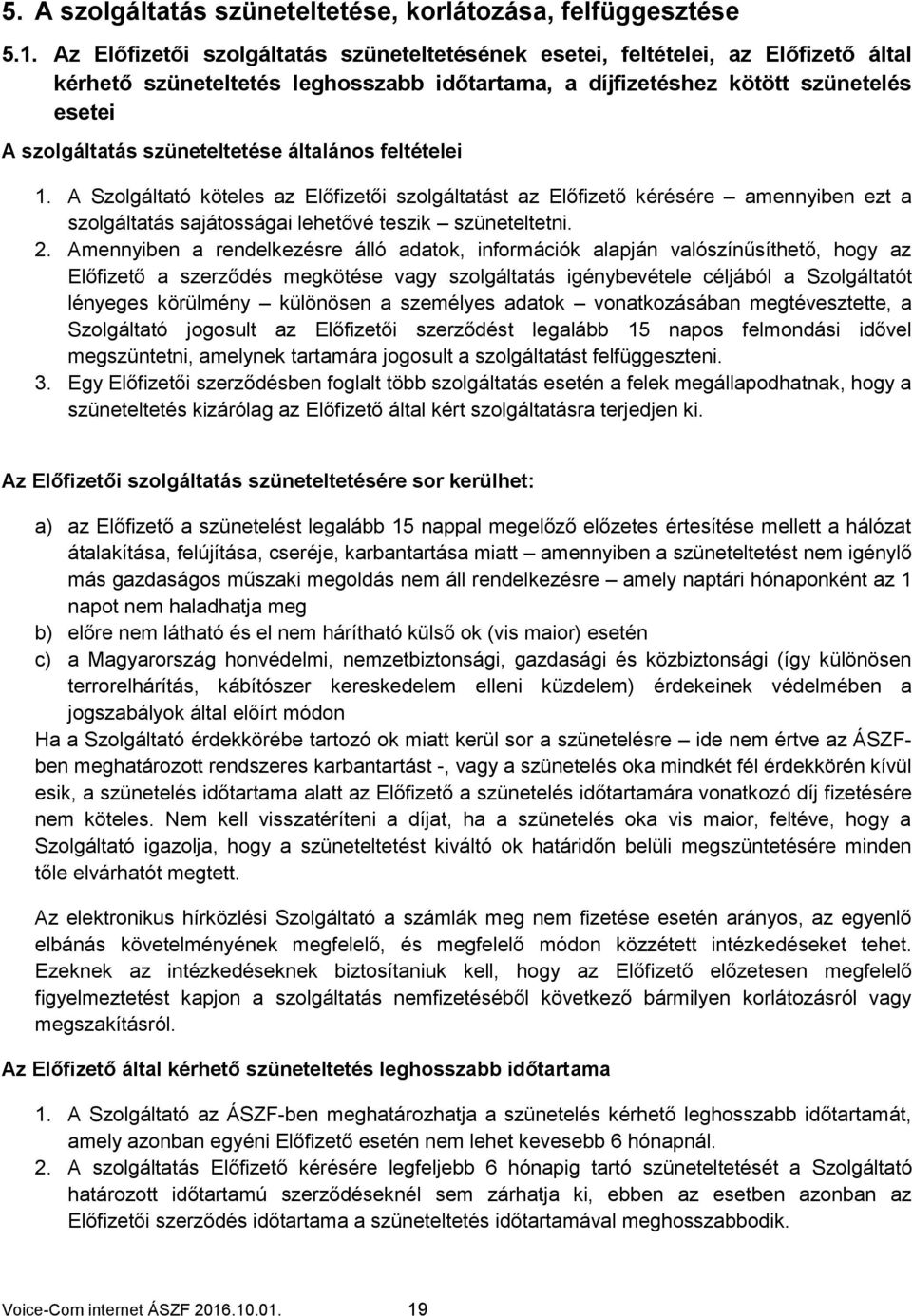 szüneteltetése általános feltételei 1. A Szolgáltató köteles az Előfizetői szolgáltatást az Előfizető kérésére amennyiben ezt a szolgáltatás sajátosságai lehetővé teszik szüneteltetni. 2.