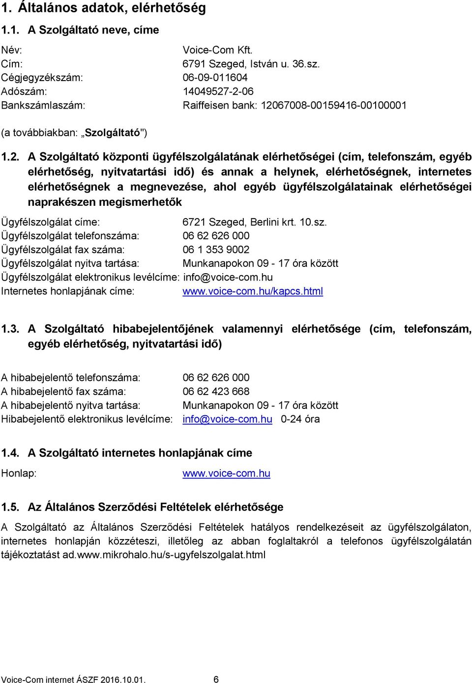 -2-06 Bankszámlaszám: Raiffeisen bank: 12067008-00159416-00100001 (a továbbiakban: Szolgáltató") 1.2. A Szolgáltató központi ügyfélszolgálatának elérhetőségei (cím, telefonszám, egyéb elérhetőség,