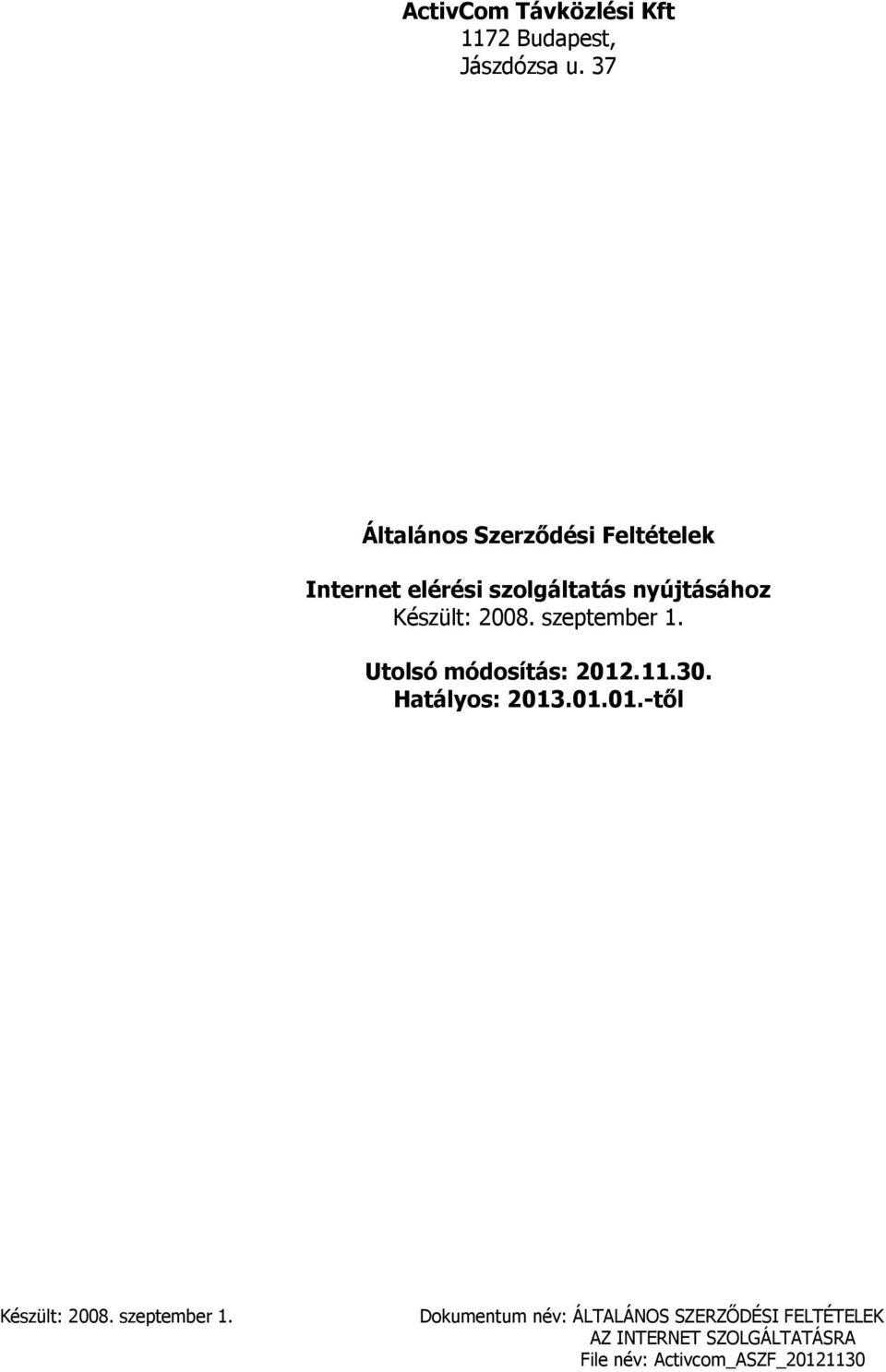 2008. szeptember 1. Utolsó módosítás: 2012.11.30. Hatályos: 2013.01.01.-től Készült: 2008.