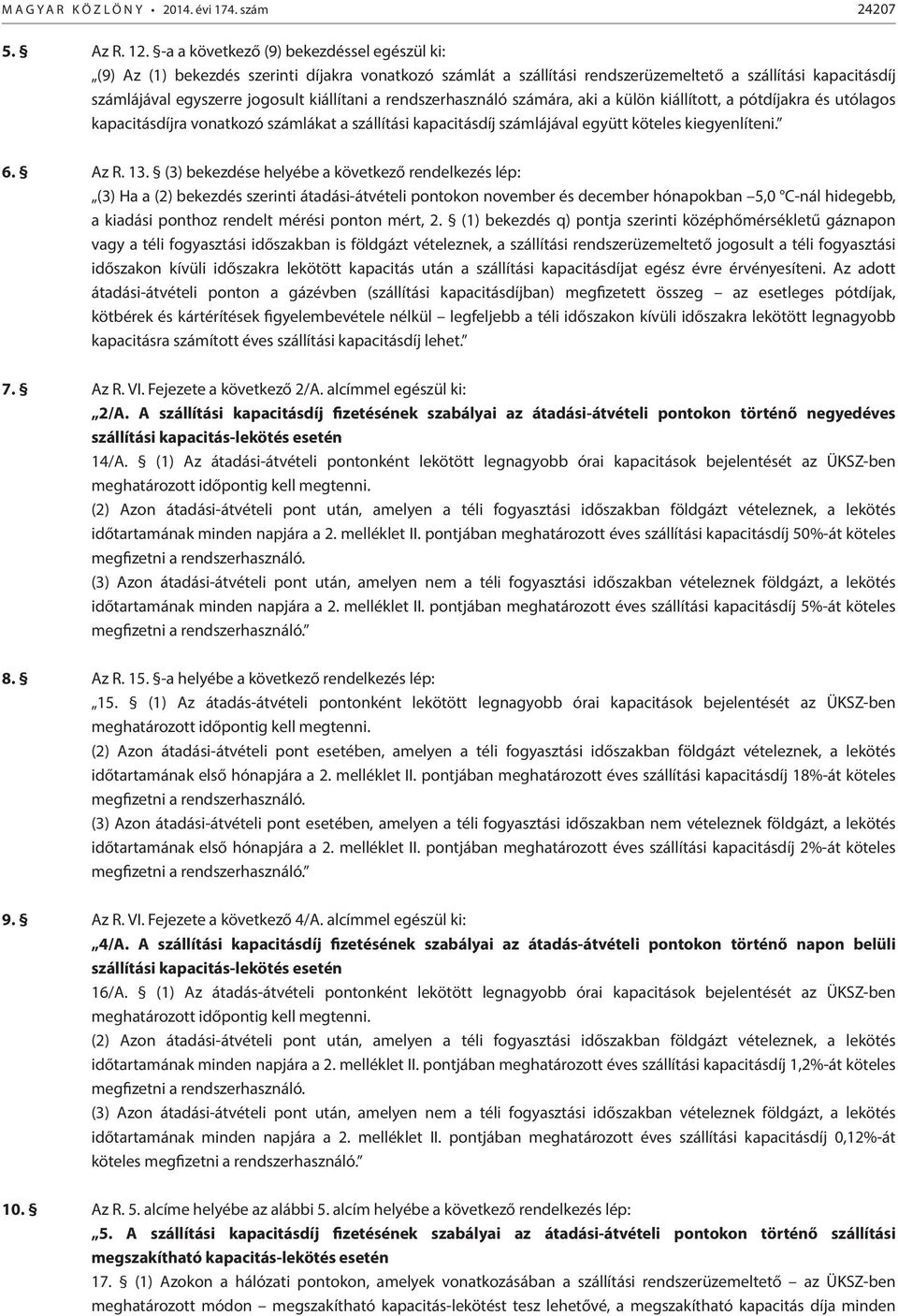 rendszerhasználó számára, aki a külön kiállított, a pótdíjakra és utólagos ra vonatkozó számlákat a szállítási számlájával együtt köteles kiegyenlíteni. 6. Az R. 13.