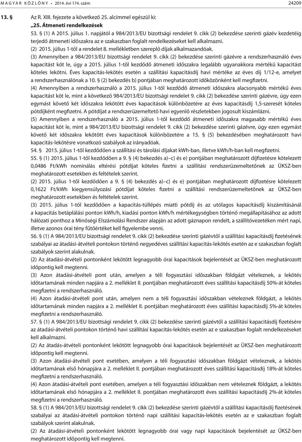 július 1-től a rendelet 8. mellékletben szereplő díjak alkalmazandóak. (3) Amennyiben a 984/2013/EU bizottsági rendelet 9.