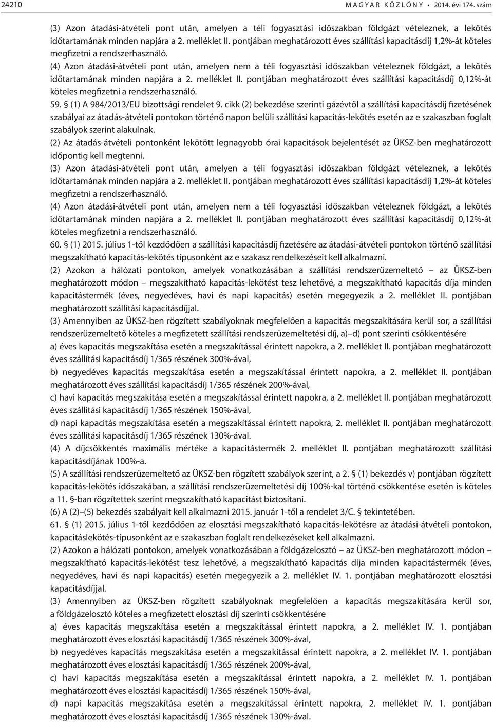 (4) Azon átadási-átvételi pont után, amelyen nem a téli fogyasztási időszakban vételeznek földgázt, a lekötés időtartamának minden napjára a 2. melléklet II.