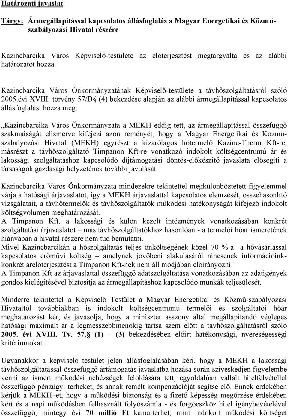 törvény 57/D (4) bekezdése alapján az alábbi ármegállapítással kapcsolatos állásfoglalást hozza meg: Kazincbarcika Város Önkormányzata a MEKH eddig tett, az ármegállapítással összefüggő szakmaiságát