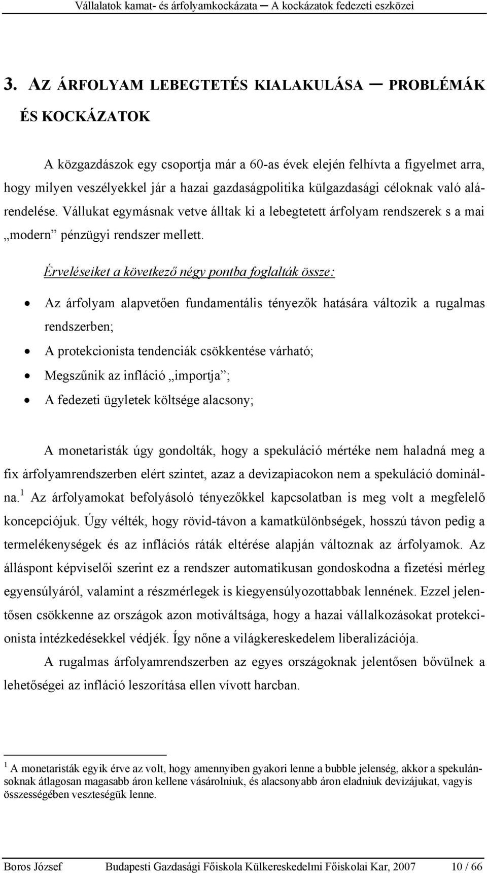 Érveléseiket a következő négy pontba foglalták össze: Az árfolyam alapvetően fundamentális tényezők hatására változik a rugalmas rendszerben; A protekcionista tendenciák csökkentése várható;