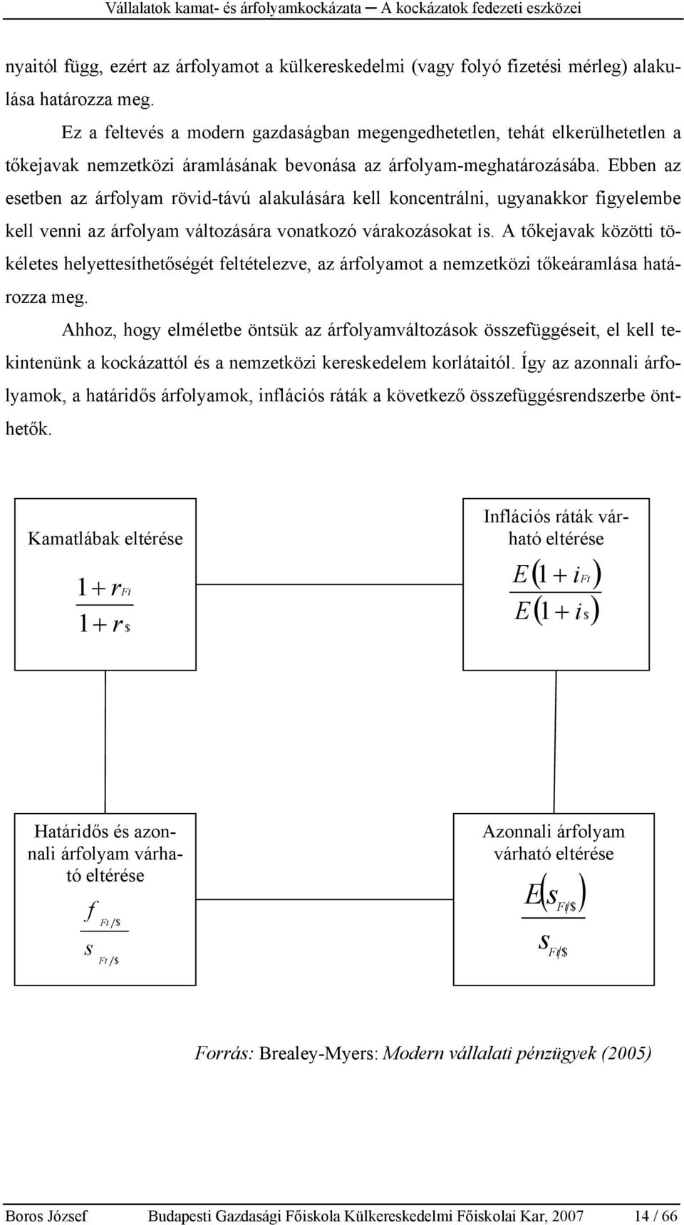 Ebben az esetben az árfolyam rövid-távú alakulására kell koncentrálni, ugyanakkor figyelembe kell venni az árfolyam változására vonatkozó várakozásokat is.