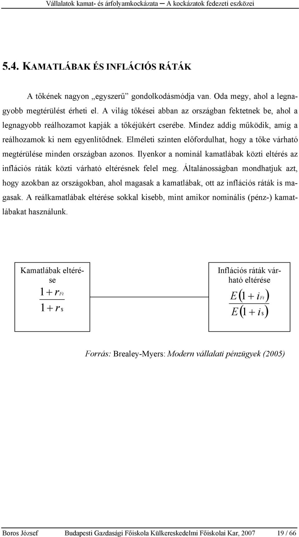 Elméleti szinten előfordulhat, hogy a tőke várható megtérülése minden országban azonos. Ilyenkor a nominál kamatlábak közti eltérés az inflációs ráták közti várható eltérésnek felel meg.