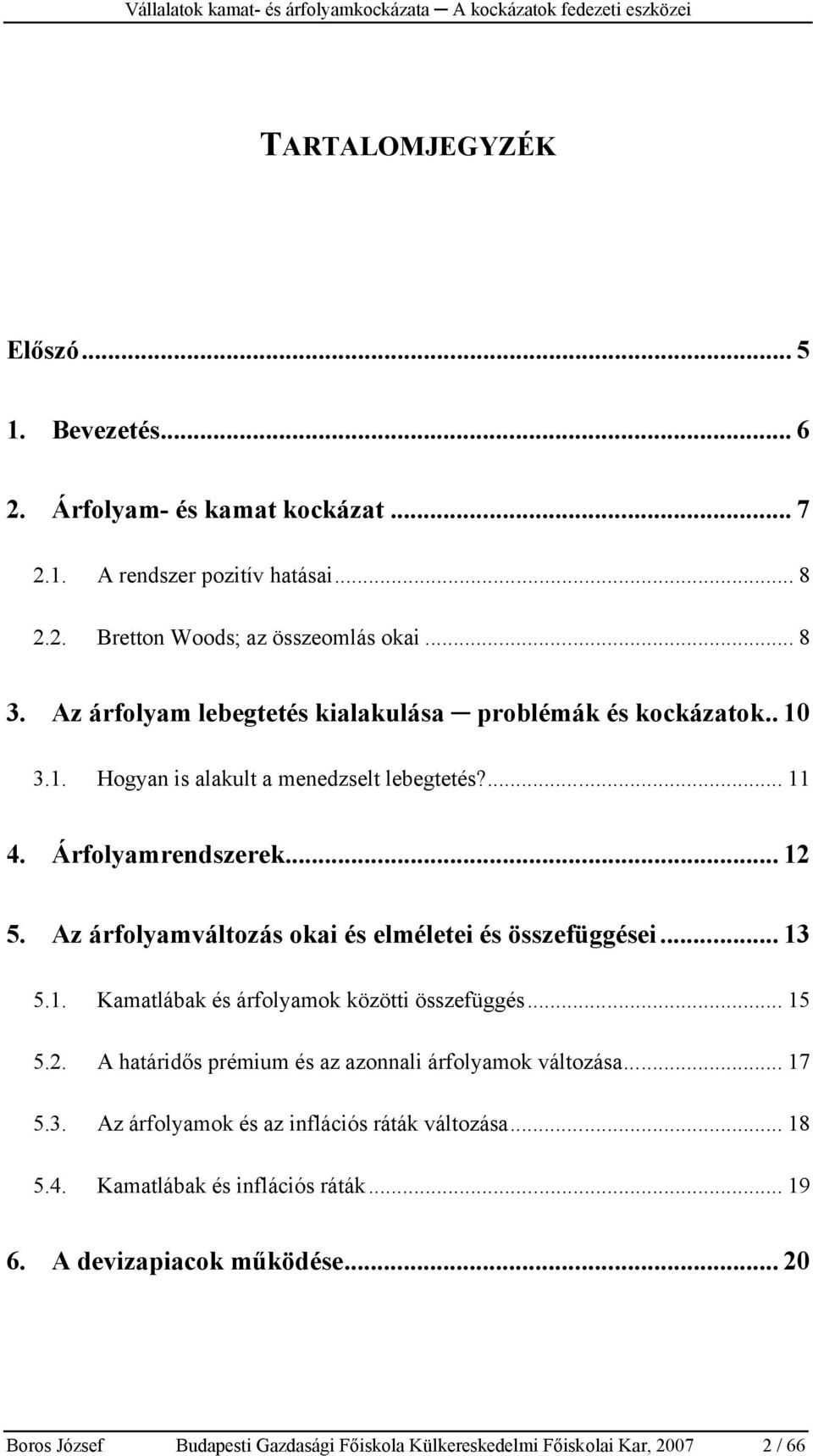 Az árfolyamváltozás okai és elméletei és összefüggései... 13 5.1. Kamatlábak és árfolyamok közötti összefüggés... 15 5.2. A határidős prémium és az azonnali árfolyamok változása.