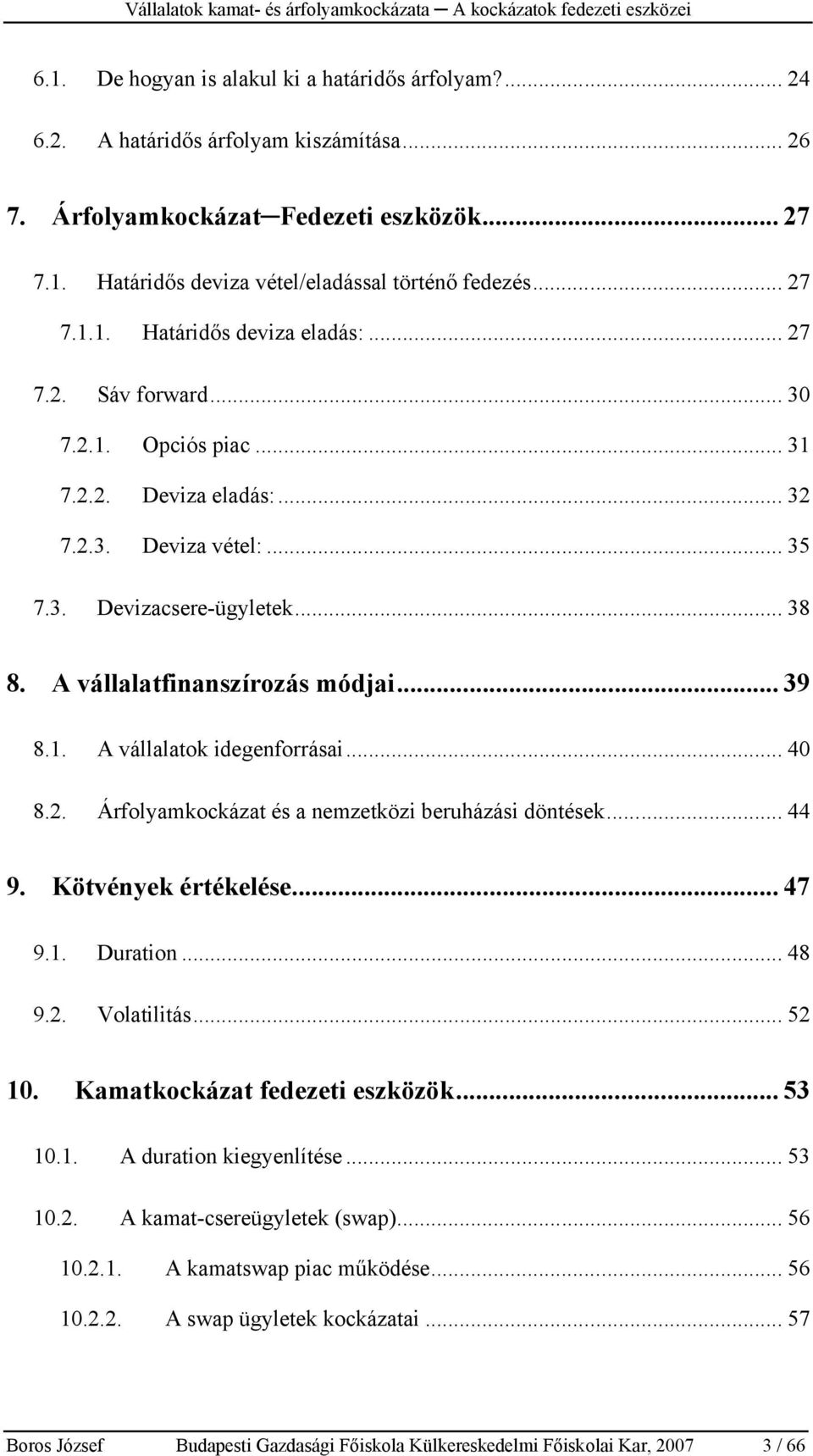 A vállalatfinanszírozás módjai... 39 8.1. A vállalatok idegenforrásai... 40 8.2. Árfolyamkockázat és a nemzetközi beruházási döntések... 44 9. Kötvények értékelése... 47 9.1. Duration... 48 9.2. Volatilitás.