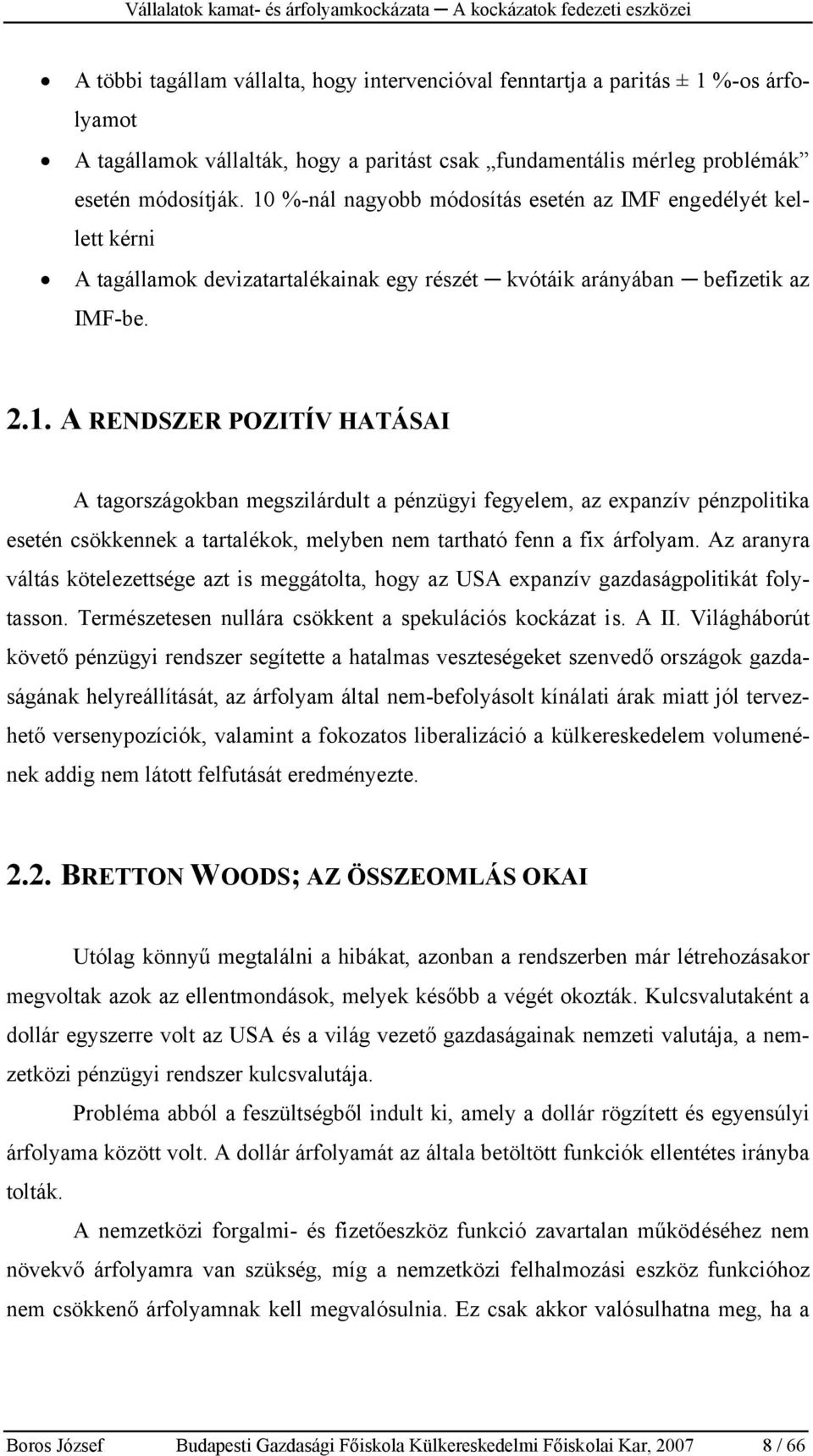 Az aranyra váltás kötelezettsége azt is meggátolta, hogy az USA expanzív gazdaságpolitikát folytasson. Természetesen nullára csökkent a spekulációs kockázat is. A II.