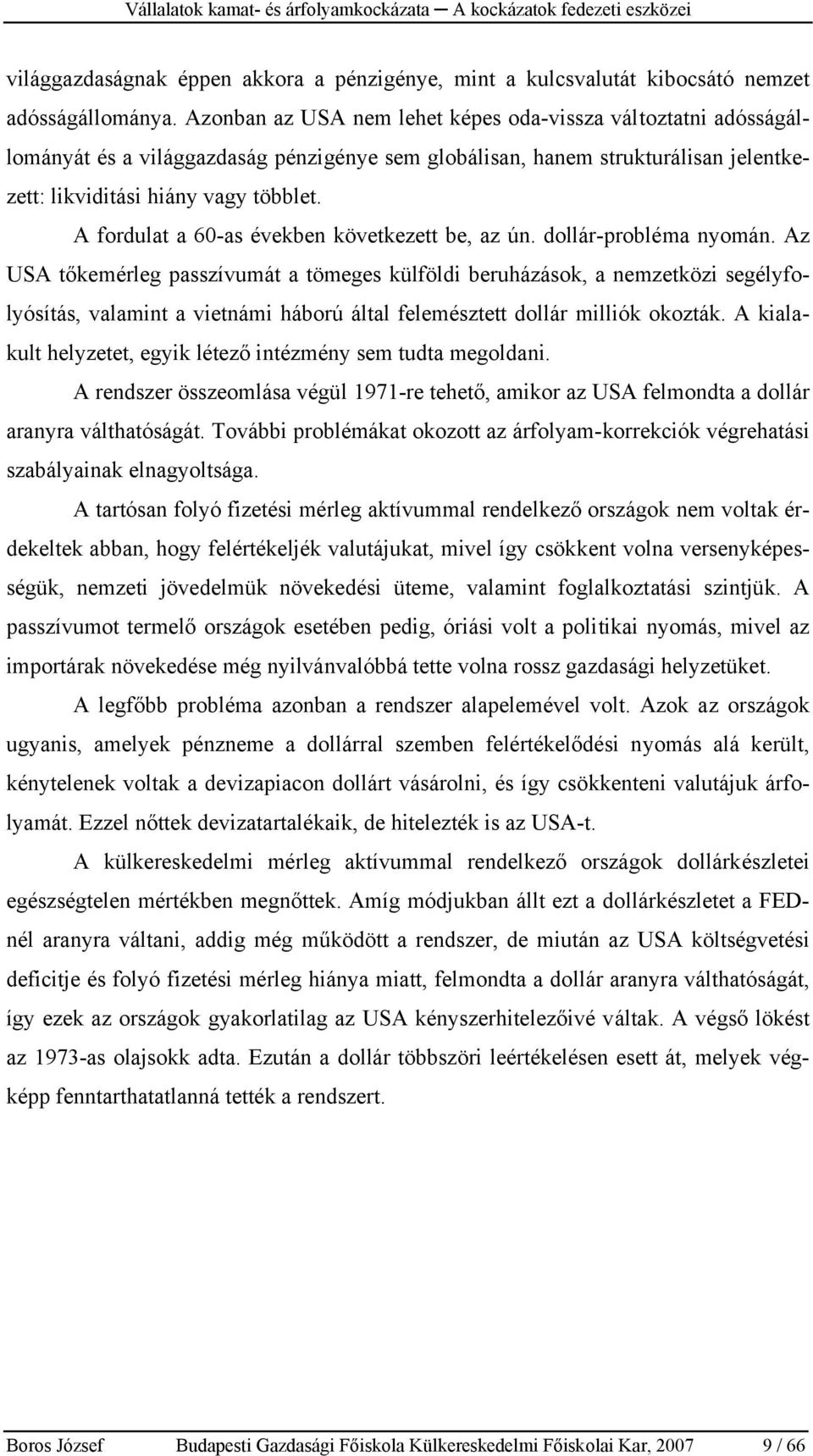 A fordulat a 60-as években következett be, az ún. dollár-probléma nyomán.