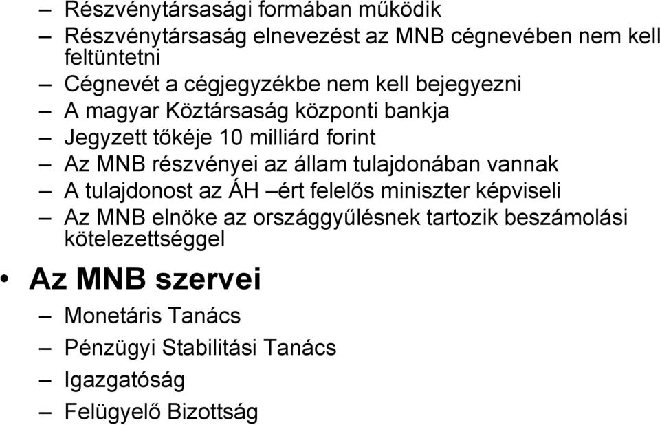 részvényei az állam tulajdonában vannak A tulajdonost az ÁH ért felelős miniszter képviseli Az MNB elnöke az