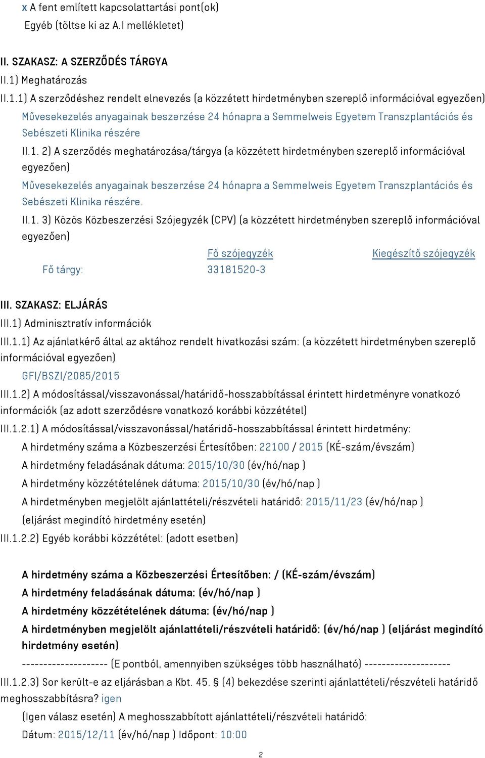 1) A szerződéshez rendelt elnevezés (a közzétett hirdetményben szereplő információval egyezően) Művesekezelés anyagainak beszerzése 24 hónapra a Semmelweis Egyetem Transzplantációs és Sebészeti