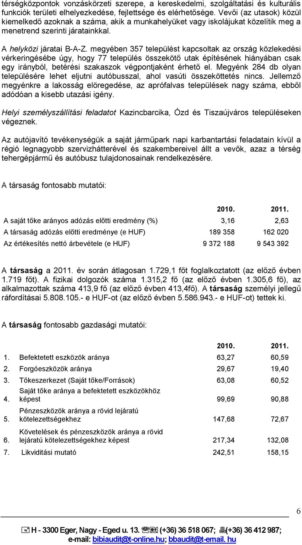 megyében 357 települést kapcsoltak az ország közlekedési vérkeringésébe úgy, hogy 77 település összekötő utak építésének hiányában csak egy irányból, betérési szakaszok végpontjaként érhető el.